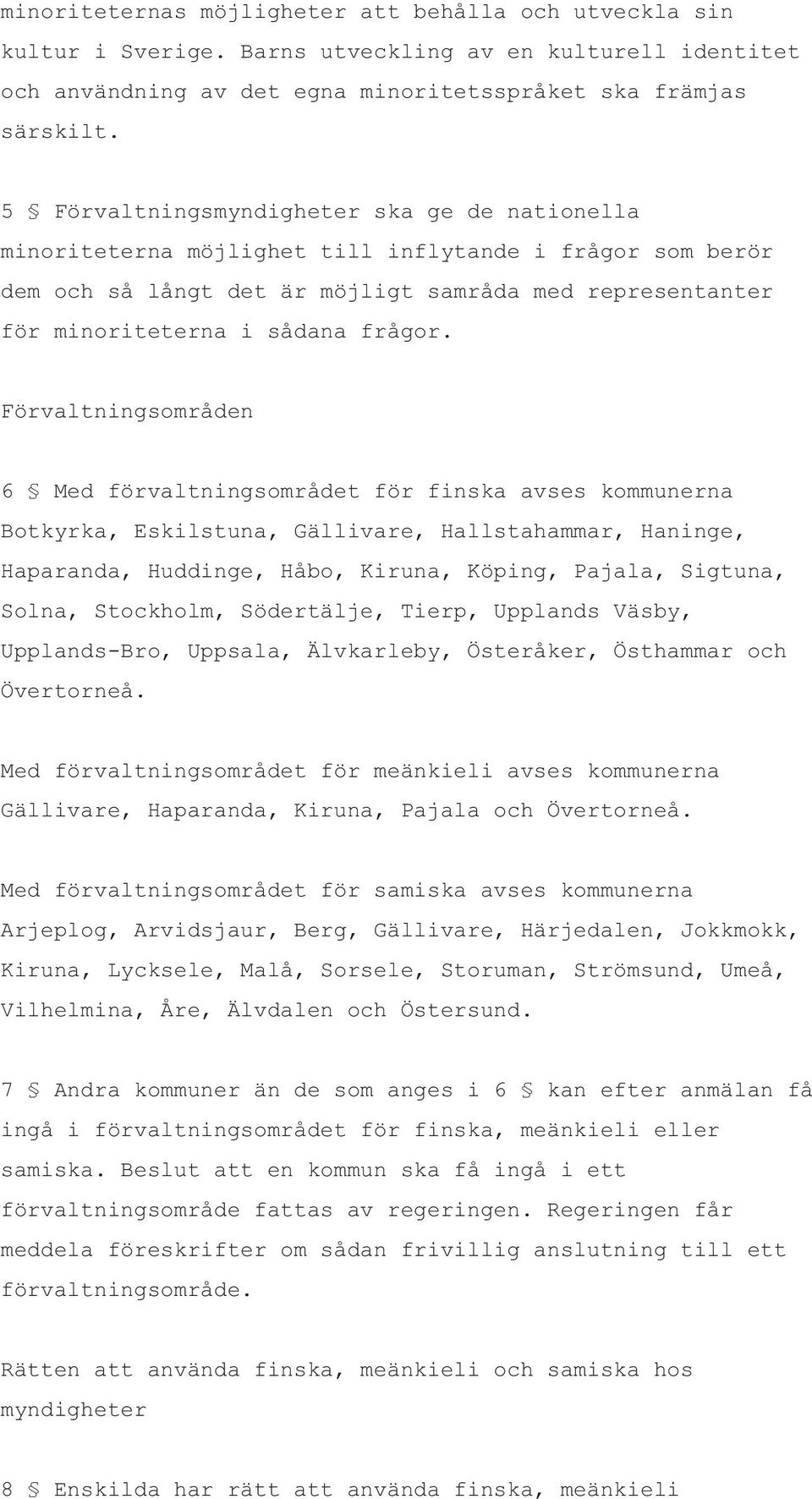 Förvaltningsområden 6 Med förvaltningsområdet för finska avses kommunerna Botkyrka, Eskilstuna, Gällivare, Hallstahammar, Haninge, Haparanda, Huddinge, Håbo, Kiruna, Köping, Pajala, Sigtuna, Solna,