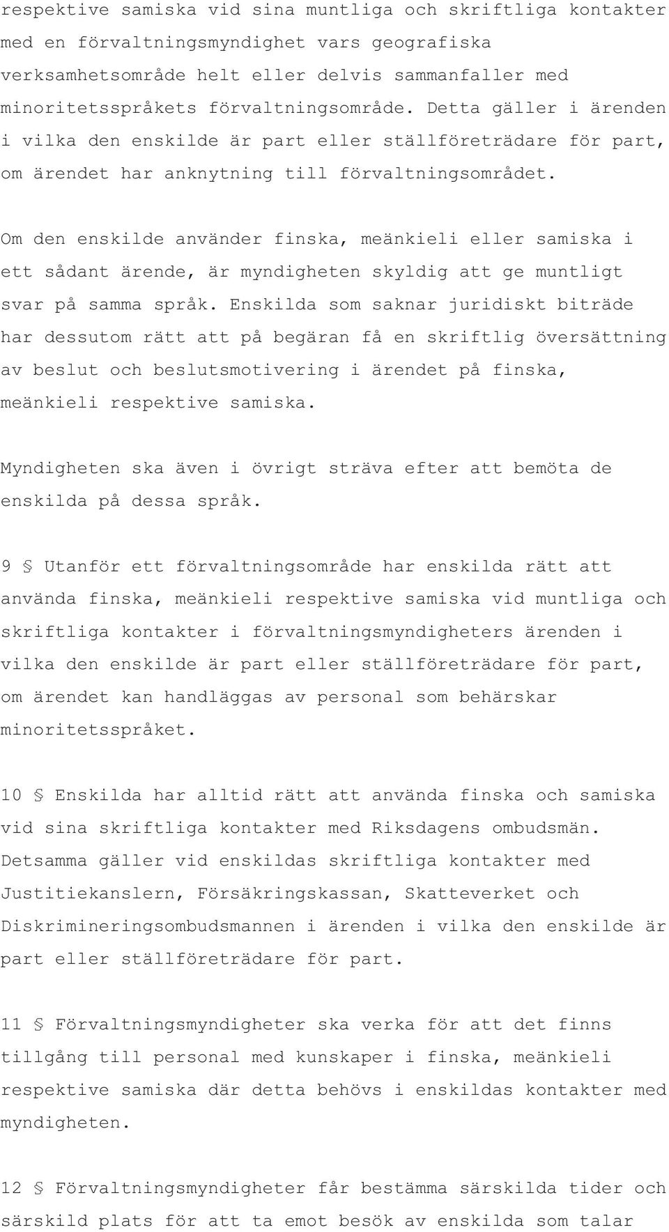 Om den enskilde använder finska, meänkieli eller samiska i ett sådant ärende, är myndigheten skyldig att ge muntligt svar på samma språk.