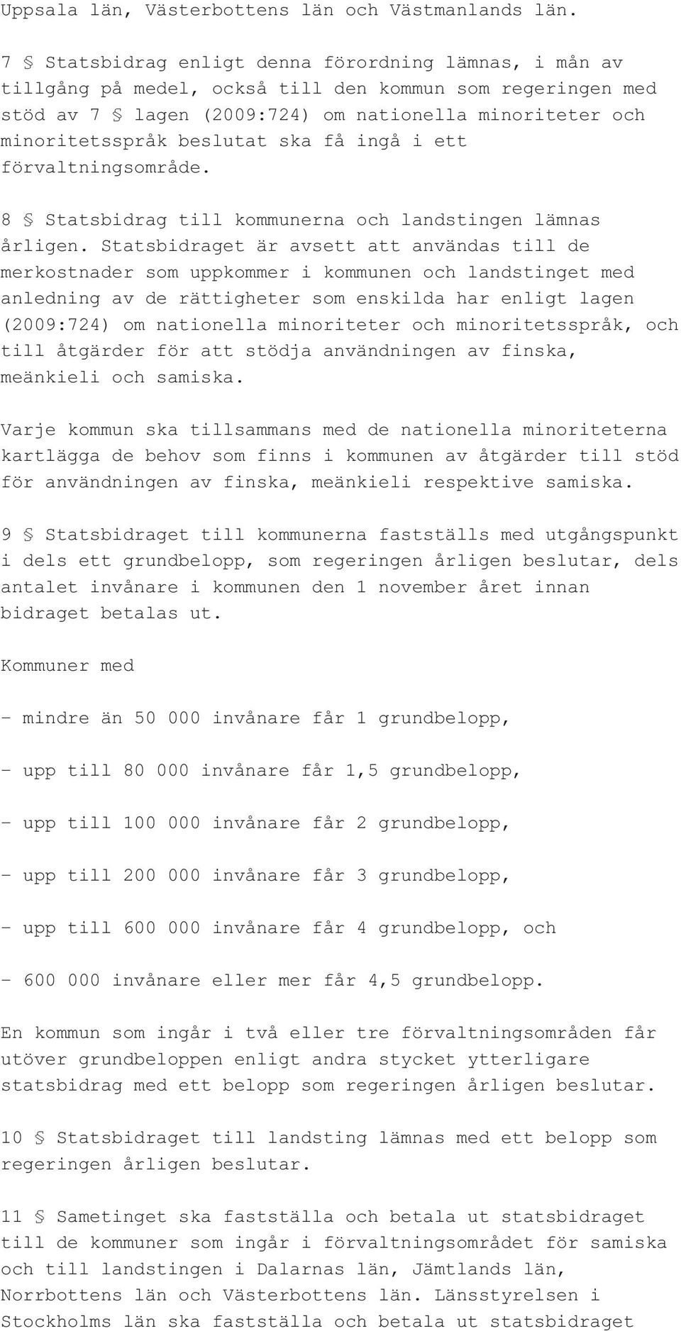 ska få ingå i ett förvaltningsområde. 8 Statsbidrag till kommunerna och landstingen lämnas årligen.