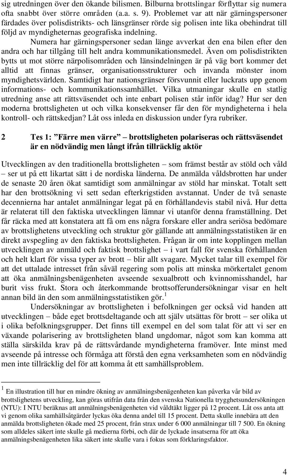 Numera har gärningspersoner sedan länge avverkat den ena bilen efter den andra och har tillgång till helt andra kommunikationsmedel.