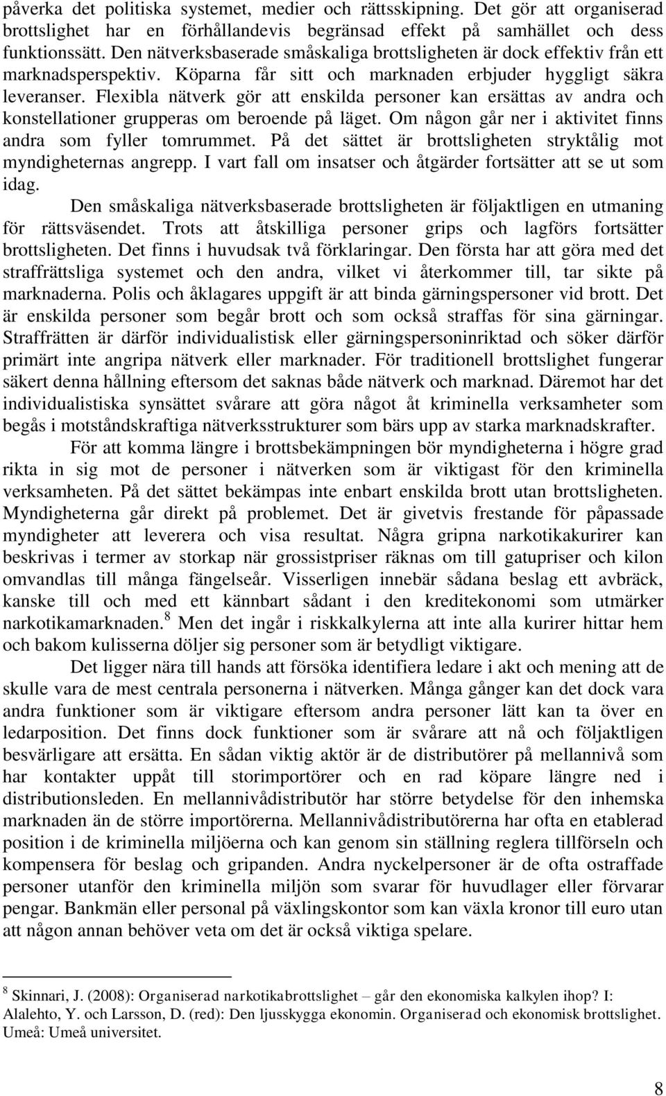 Flexibla nätverk gör att enskilda personer kan ersättas av andra och konstellationer grupperas om beroende på läget. Om någon går ner i aktivitet finns andra som fyller tomrummet.