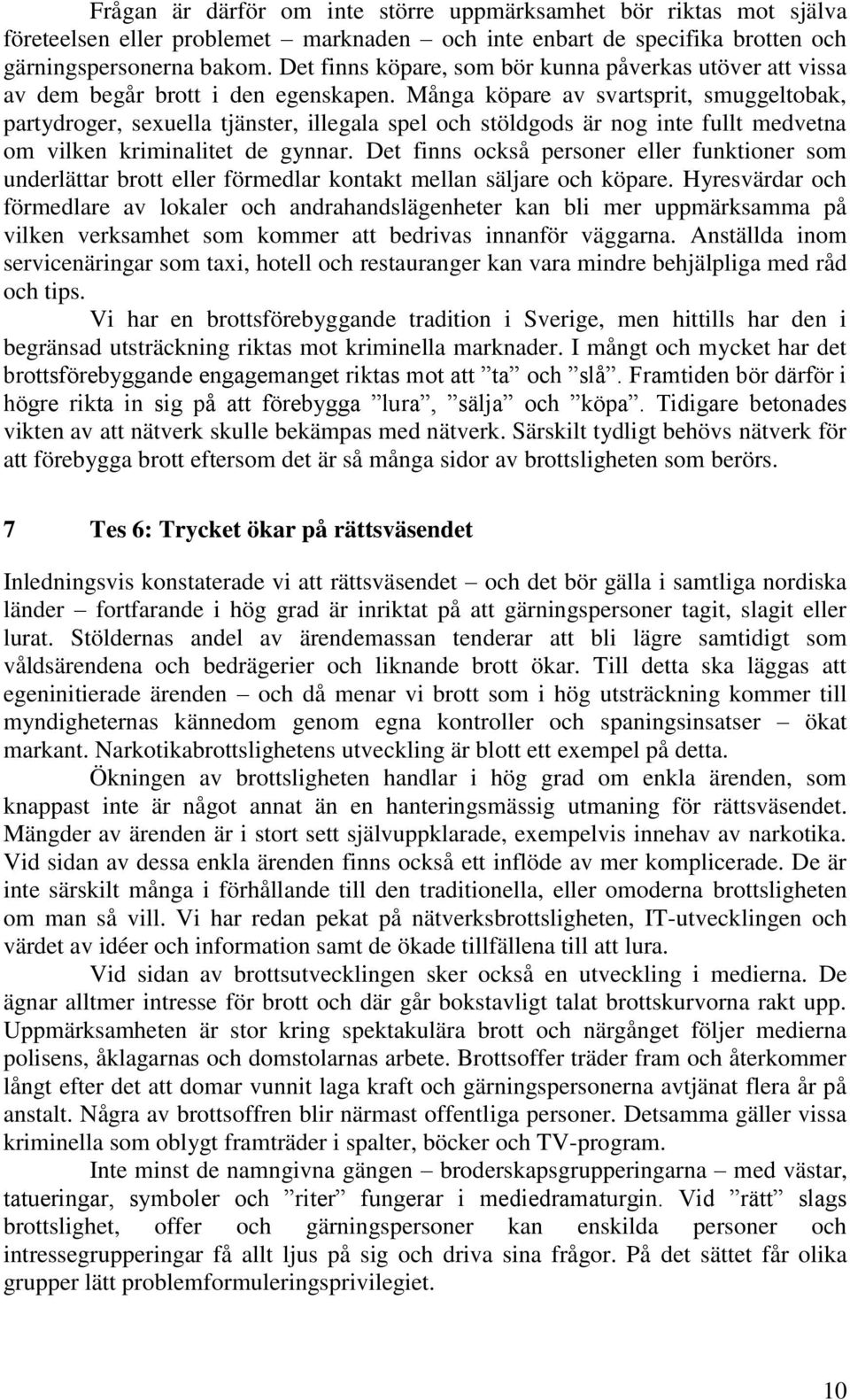 Många köpare av svartsprit, smuggeltobak, partydroger, sexuella tjänster, illegala spel och stöldgods är nog inte fullt medvetna om vilken kriminalitet de gynnar.