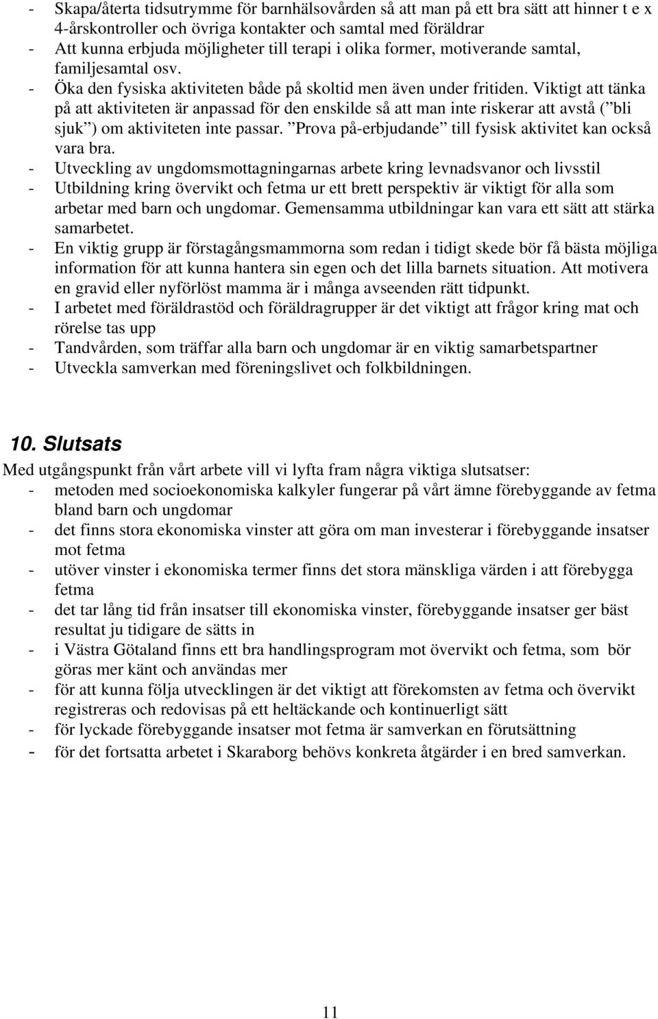 Viktigt att tänka på att aktiviteten är anpassad för den enskilde så att man inte riskerar att avstå ( bli sjuk ) om aktiviteten inte passar.