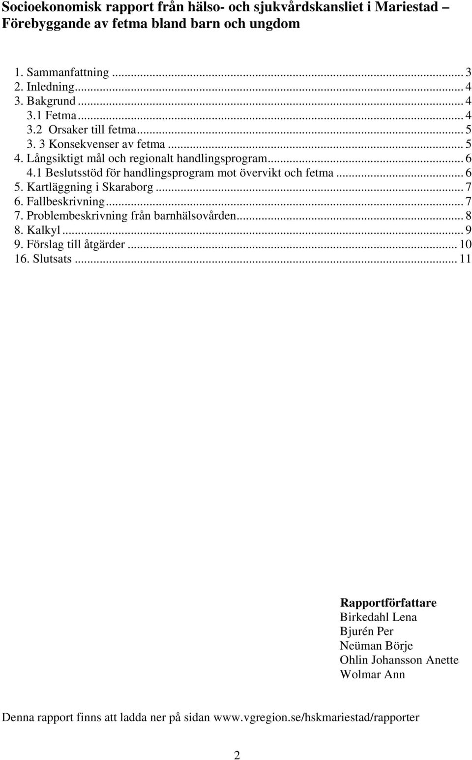 1 Beslutsstöd för handlingsprogram mot övervikt och fetma... 6 5. Kartläggning i Skaraborg... 7 6. Fallbeskrivning... 7 7. Problembeskrivning från barnhälsovården... 8 8. Kalkyl.