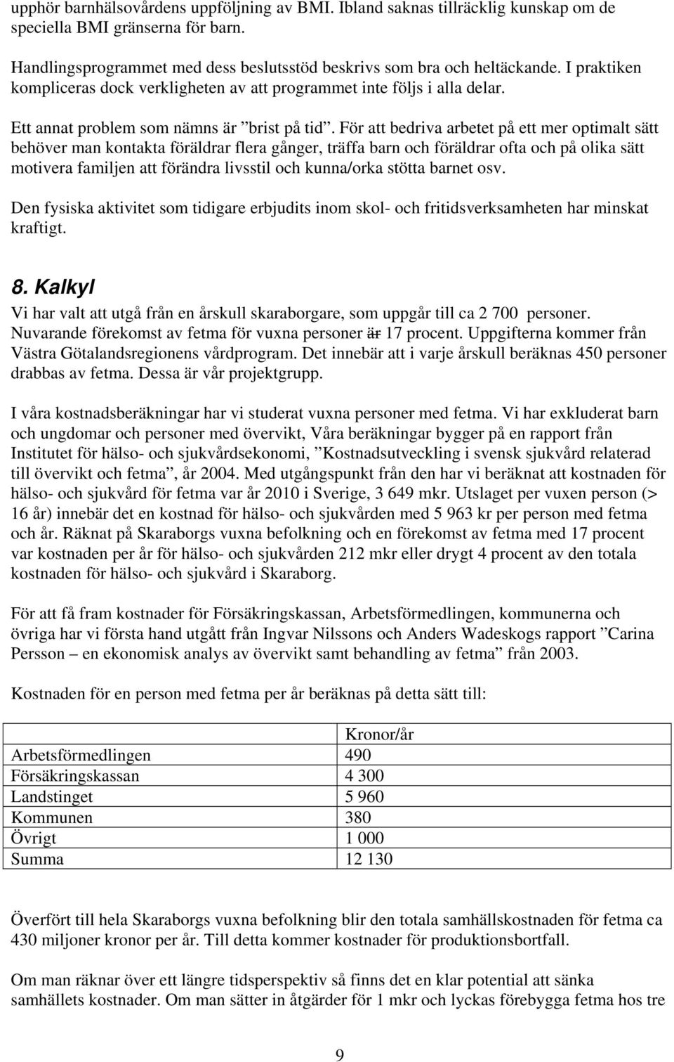 För att bedriva arbetet på ett mer optimalt sätt behöver man kontakta föräldrar flera gånger, träffa barn och föräldrar ofta och på olika sätt motivera familjen att förändra livsstil och kunna/orka