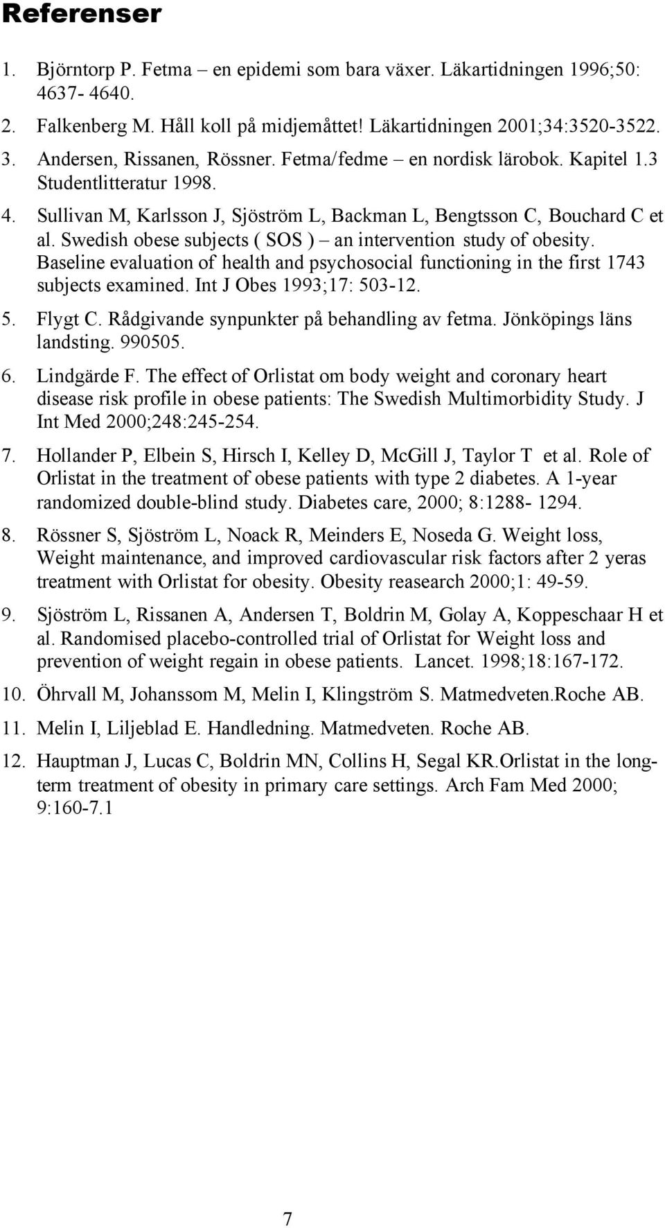 Swedish obese subjects ( SOS ) an intervention study of obesity. Baseline evaluation of health and psychosocial functioning in the first 1743 subjects examined. Int J Obes 1993;17: 503-12. 5. Flygt C.