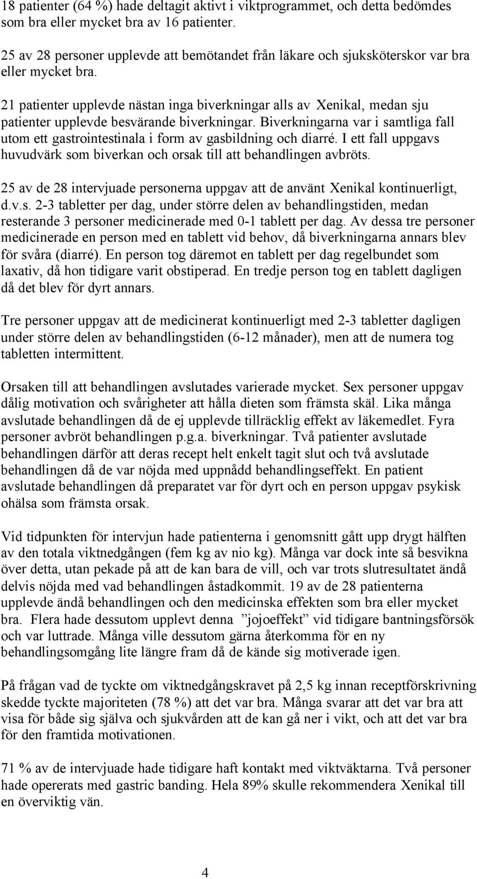 21 patienter upplevde nästan inga biverkningar alls av Xenikal, medan sju patienter upplevde besvärande biverkningar.