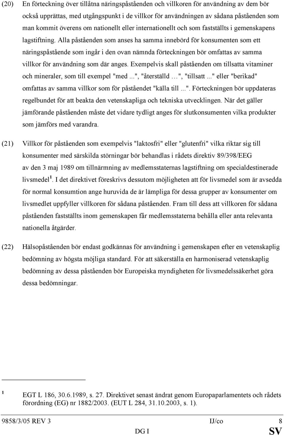 Alla påståenden som anses ha samma innebörd för konsumenten som ett näringspåstående som ingår i den ovan nämnda förteckningen bör omfattas av samma villkor för användning som där anges.