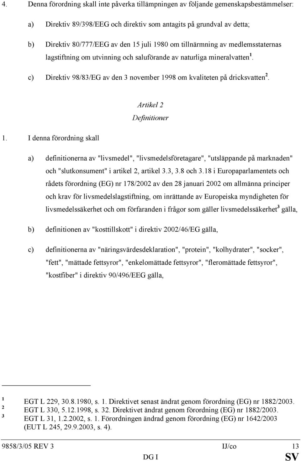 Artikel 2 Definitioner 1. I denna förordning skall a) definitionerna av "livsmedel", "livsmedelsföretagare", "utsläppande på marknaden" och "slutkonsument" i artikel 2, artikel 3.3, 3.8 och 3.