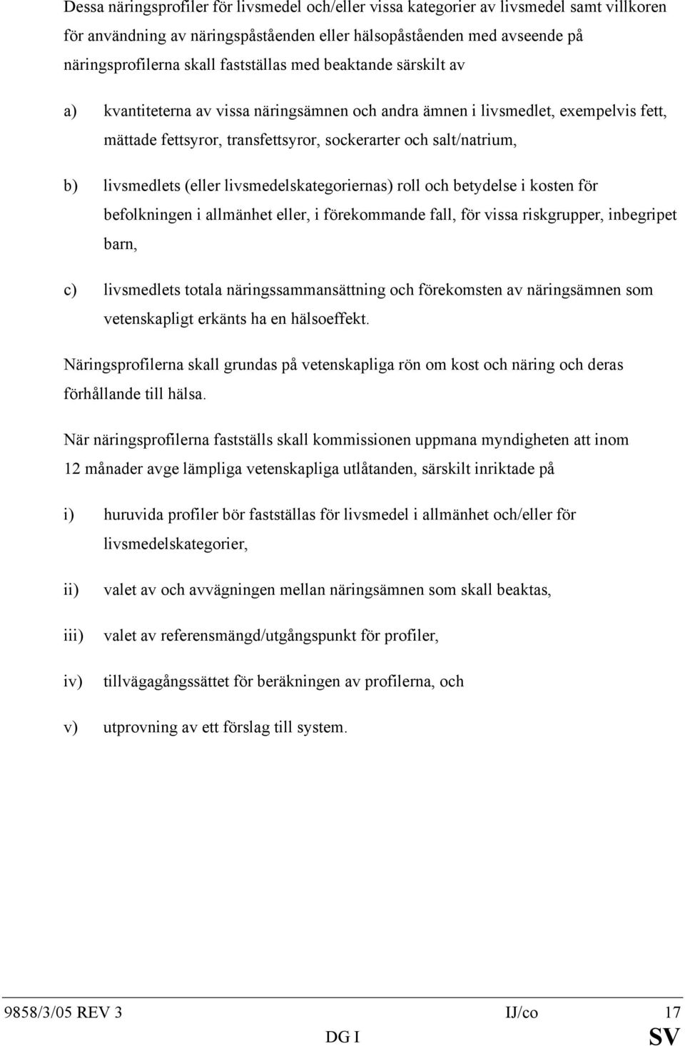 livsmedlets (eller livsmedelskategoriernas) roll och betydelse i kosten för befolkningen i allmänhet eller, i förekommande fall, för vissa riskgrupper, inbegripet barn, c) livsmedlets totala