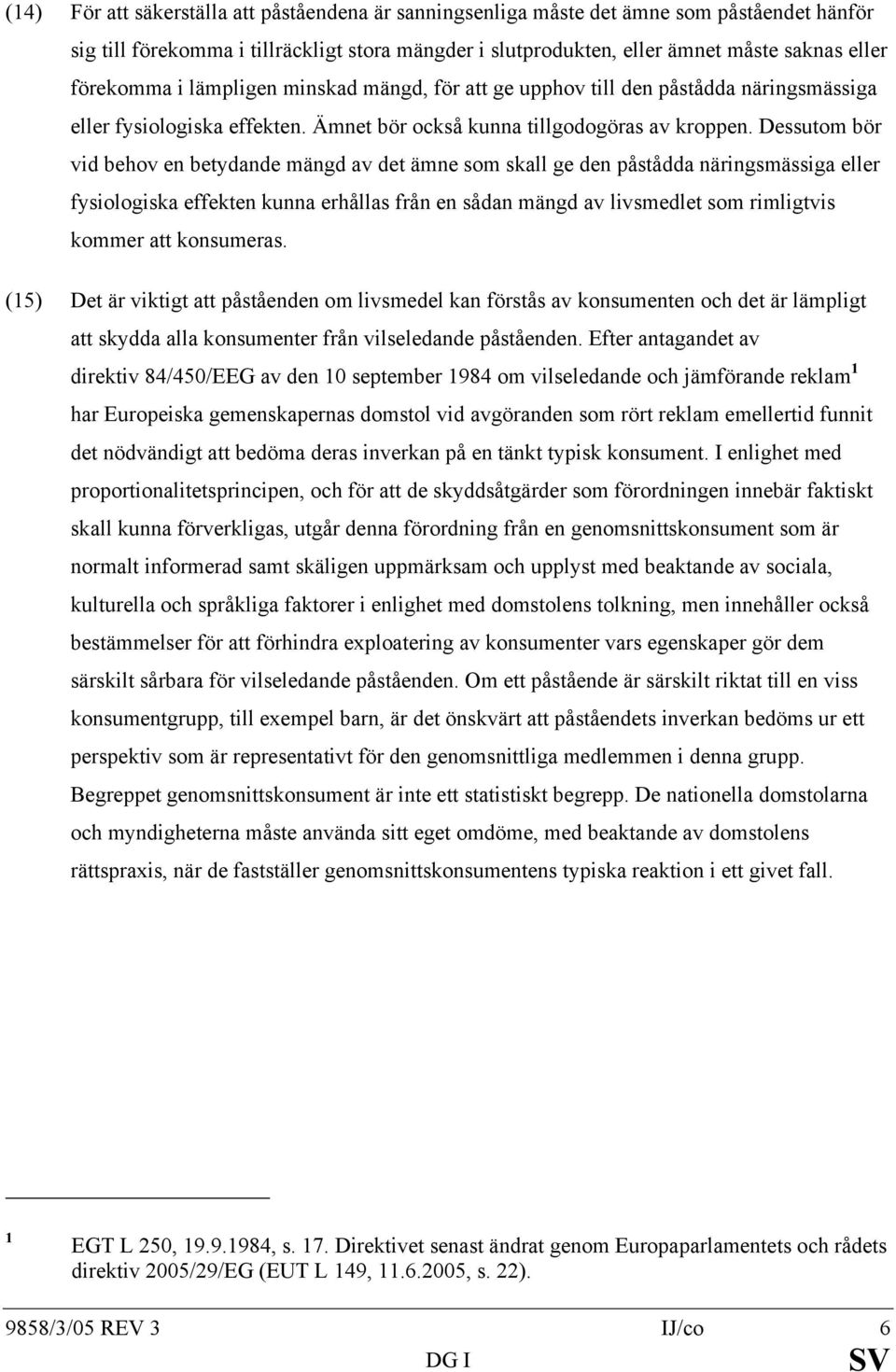 Dessutom bör vid behov en betydande mängd av det ämne som skall ge den påstådda näringsmässiga eller fysiologiska effekten kunna erhållas från en sådan mängd av livsmedlet som rimligtvis kommer att