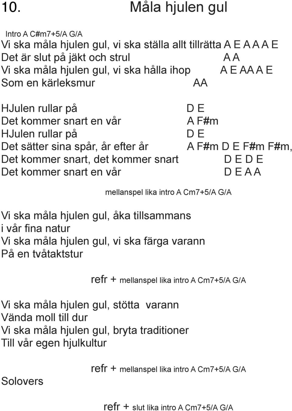 E D E D E A A mellanspel lika intro A Cm7+5/A /A Vi ska måla hjulen gul, åka tillsammans i vår fina natur Vi ska måla hjulen gul, vi ska färga varann På en tvåtaktstur refr + mellanspel lika intro A