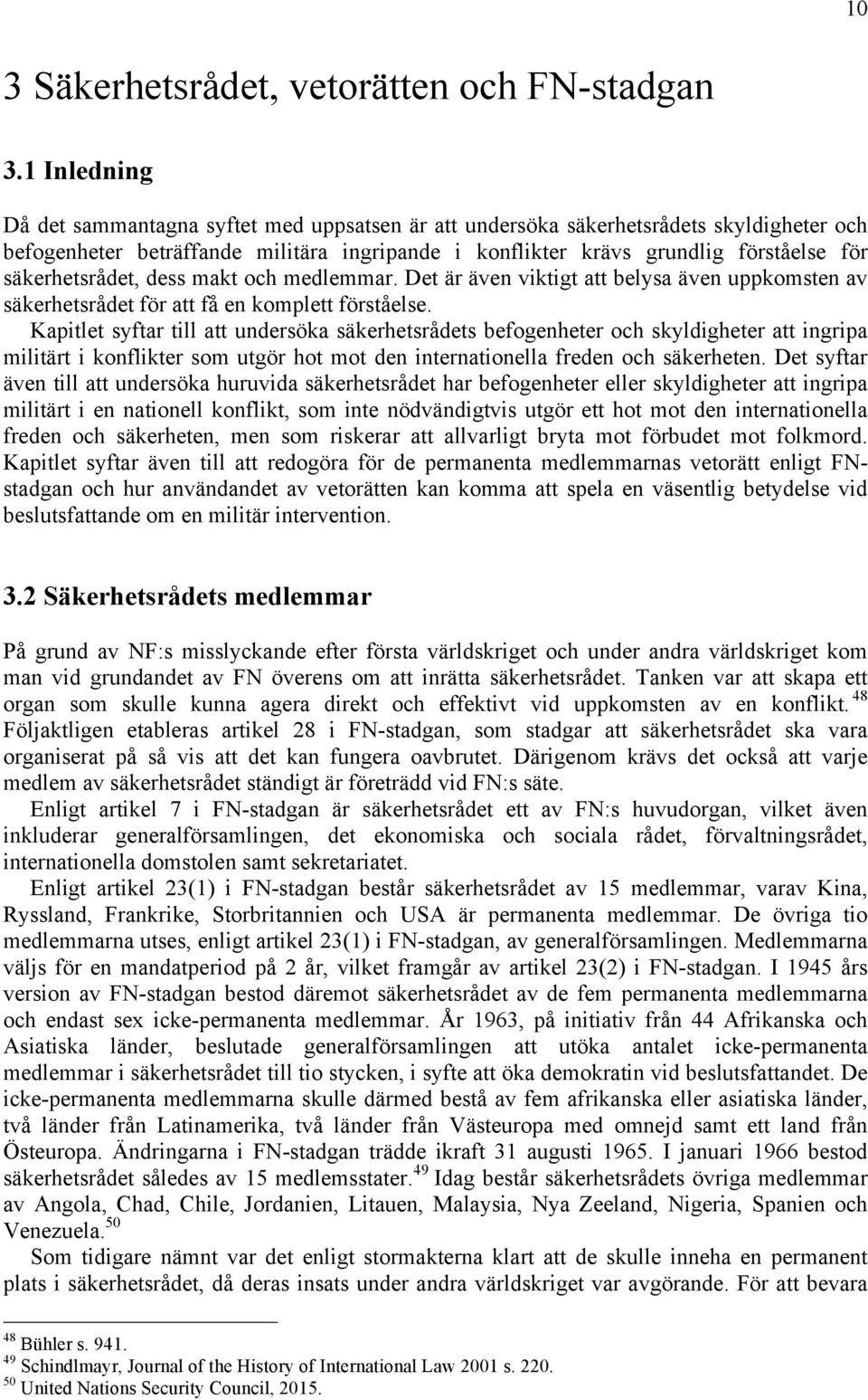 säkerhetsrådet, dess makt och medlemmar. Det är även viktigt att belysa även uppkomsten av säkerhetsrådet för att få en komplett förståelse.