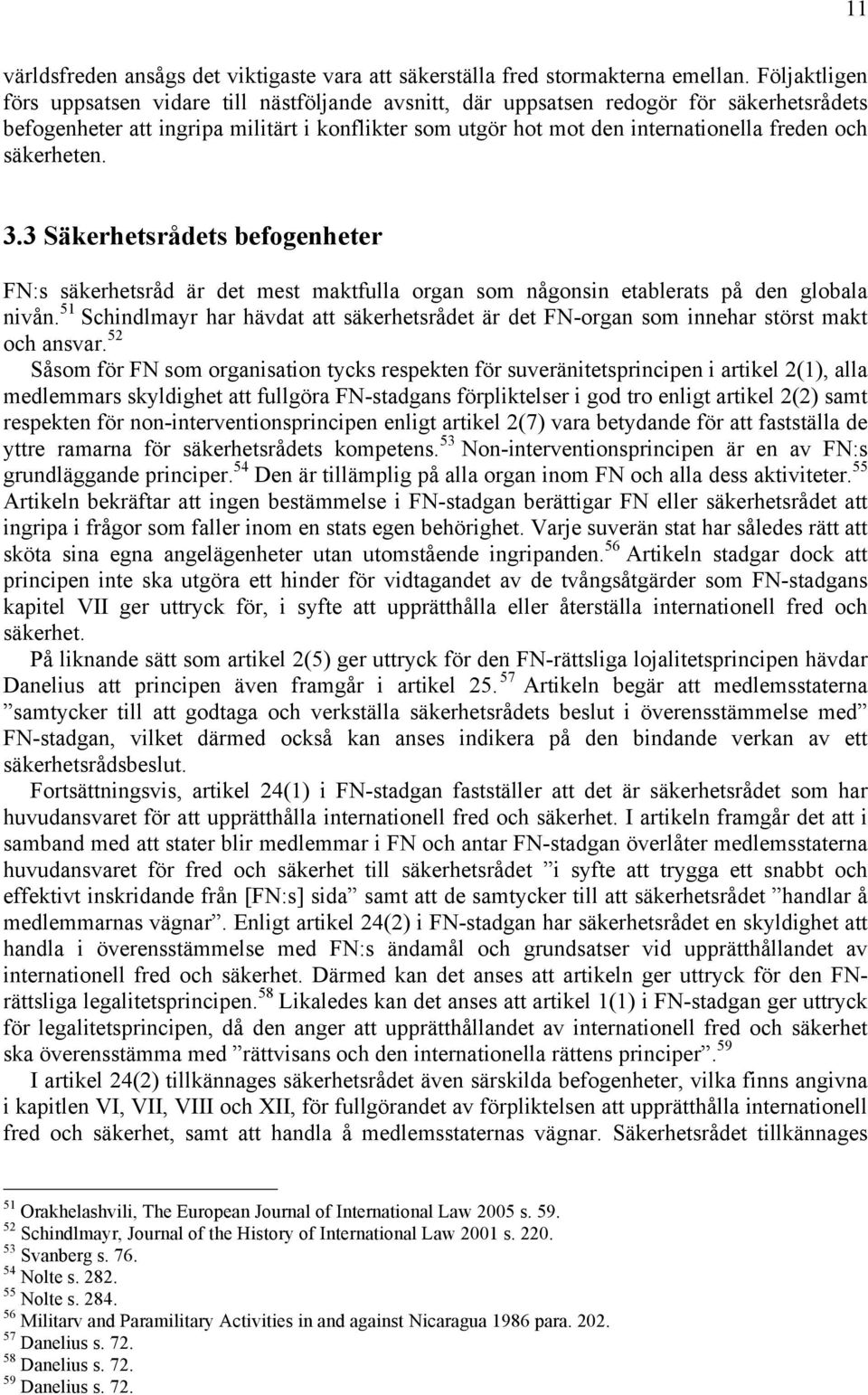 säkerheten. 3.3 Säkerhetsrådets befogenheter FN:s säkerhetsråd är det mest maktfulla organ som någonsin etablerats på den globala nivån.