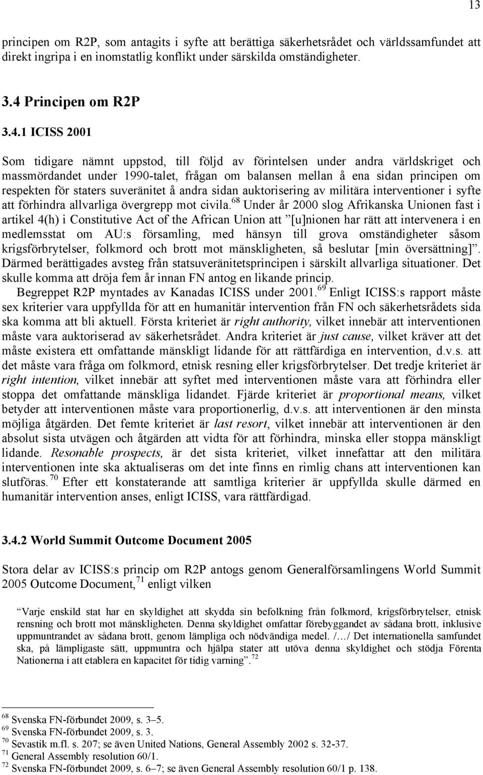 1 ICISS 2001 Som tidigare nämnt uppstod, till följd av förintelsen under andra världskriget och massmördandet under 1990-talet, frågan om balansen mellan å ena sidan principen om respekten för