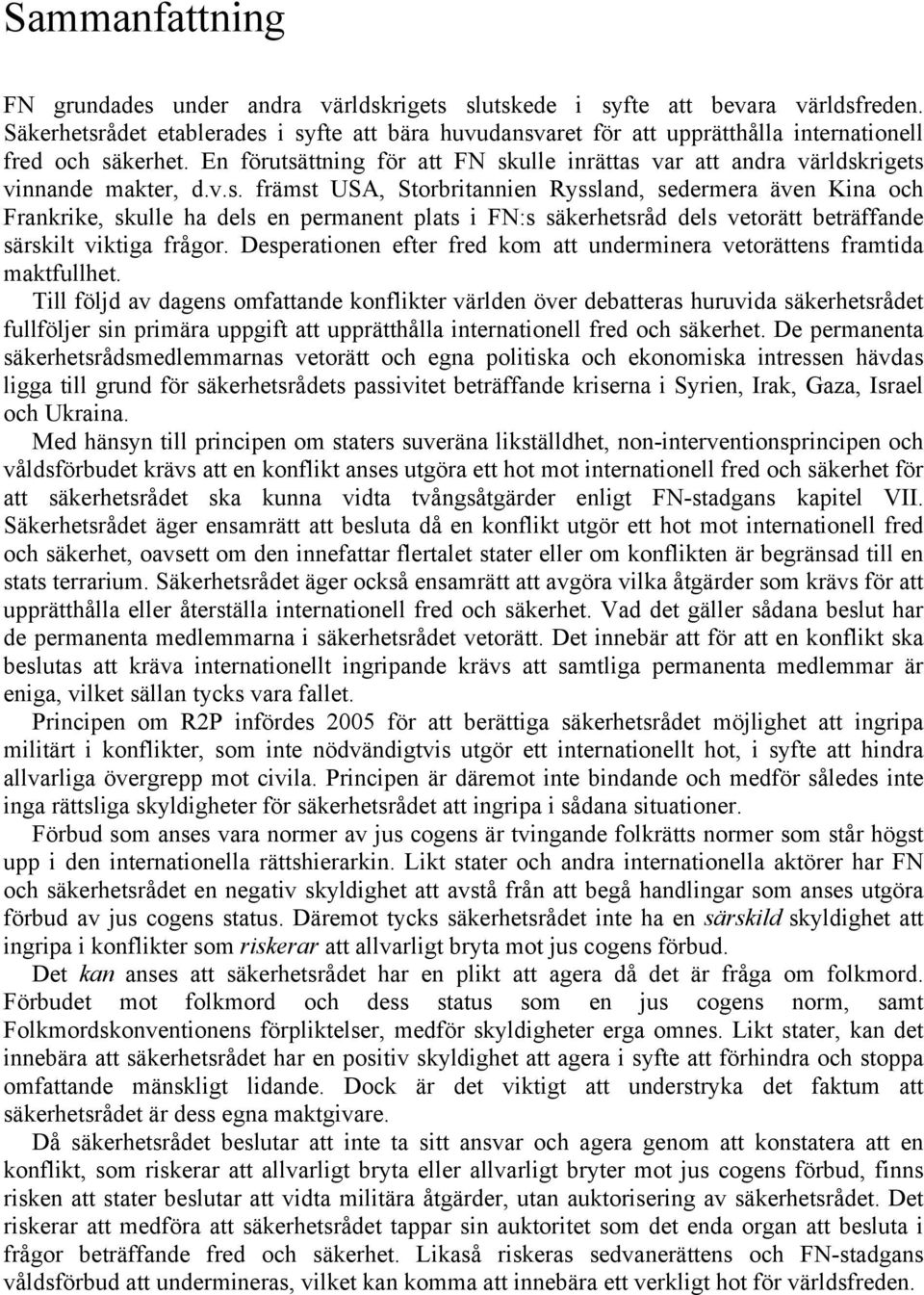 En förutsättning för att FN skulle inrättas var att andra världskrigets vinnande makter, d.v.s. främst USA, Storbritannien Ryssland, sedermera även Kina och Frankrike, skulle ha dels en permanent plats i FN:s säkerhetsråd dels vetorätt beträffande särskilt viktiga frågor.