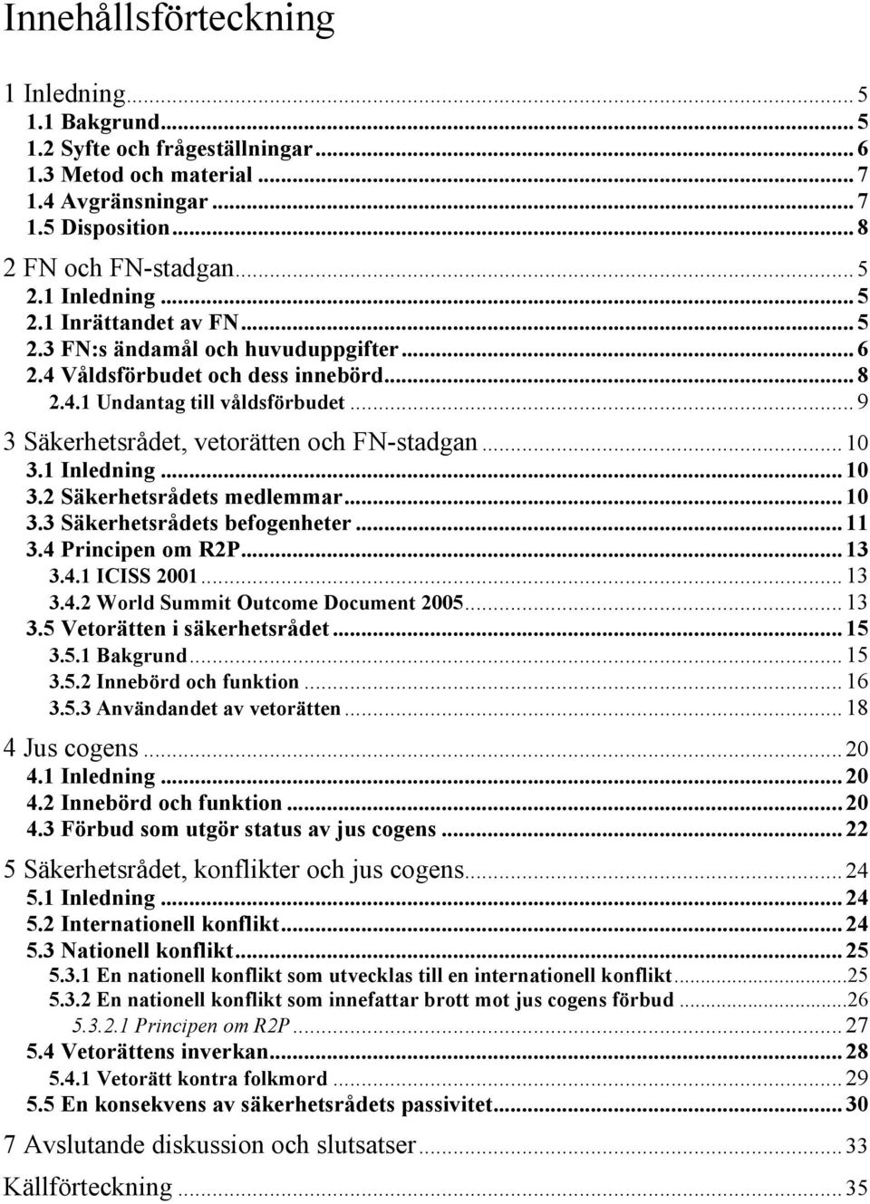 .. 9 3 Säkerhetsrådet, vetorätten och FN-stadgan... 10 3.1 Inledning... 10 3.2 Säkerhetsrådets medlemmar... 10 3.3 Säkerhetsrådets befogenheter... 11 3.4 Principen om R2P... 13 3.4.1 ICISS 2001... 13 3.4.2 World Summit Outcome Document 2005.