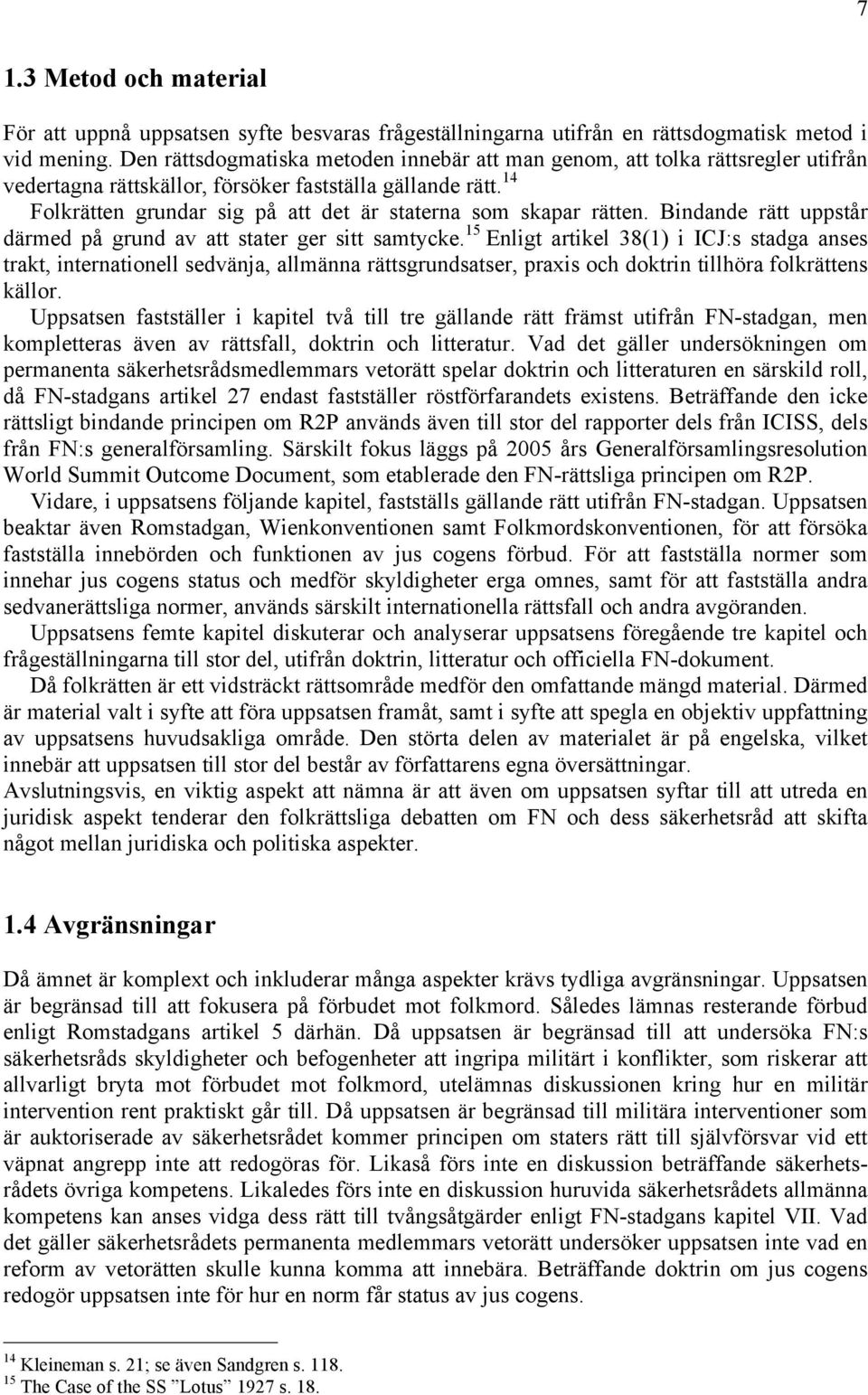 14 Folkrätten grundar sig på att det är staterna som skapar rätten. Bindande rätt uppstår därmed på grund av att stater ger sitt samtycke.