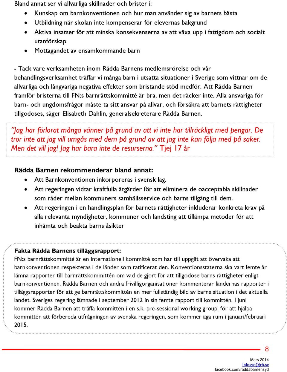 behandlingsverksamhet träffar vi många barn i utsatta situationer i Sverige som vittnar om de allvarliga och långvariga negativa effekter som bristande stöd medför.