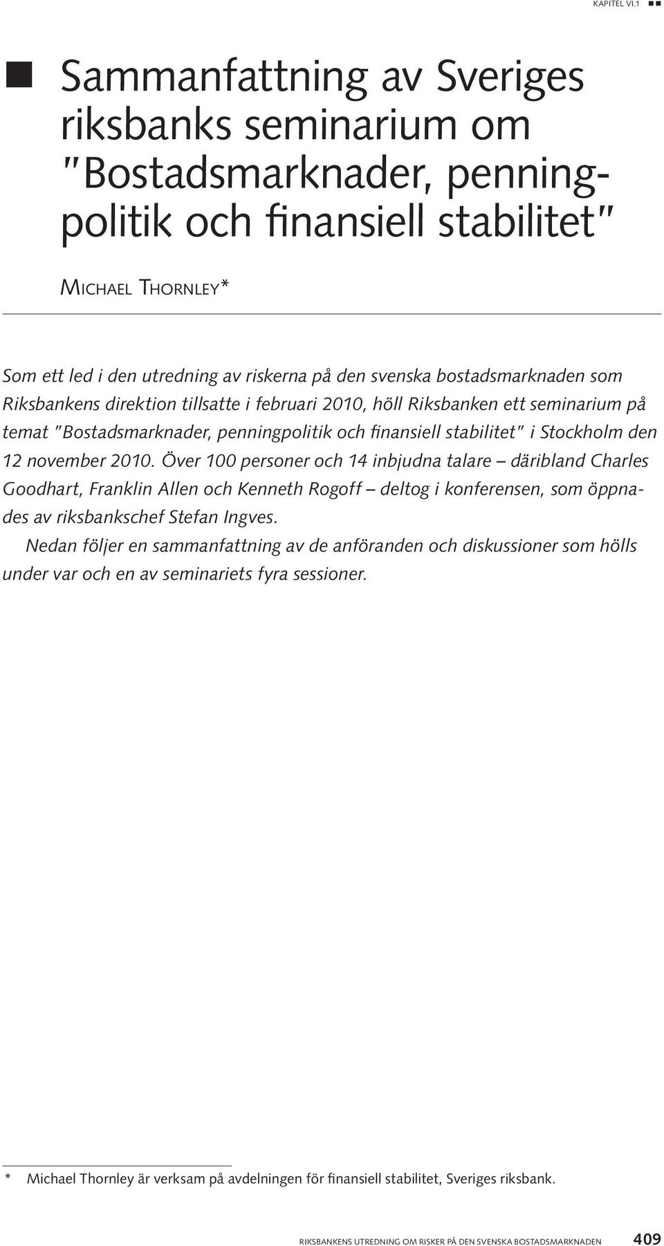 Över 100 personer och 14 inbjudna talare däribland Charles Goodhart, Franklin Allen och Kenneth Rogoff deltog i konferensen, som öppnades av riksbankschef Stefan Ingves.