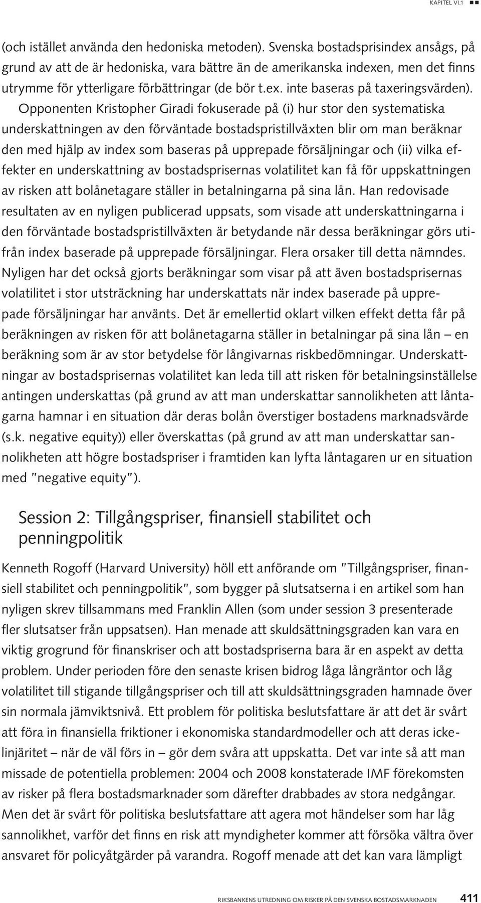 Opponenten Kristopher Giradi fokuserade på (i) hur stor den systematiska underskattningen av den förväntade bostadspristillväxten blir om man beräknar den med hjälp av index som baseras på upprepade