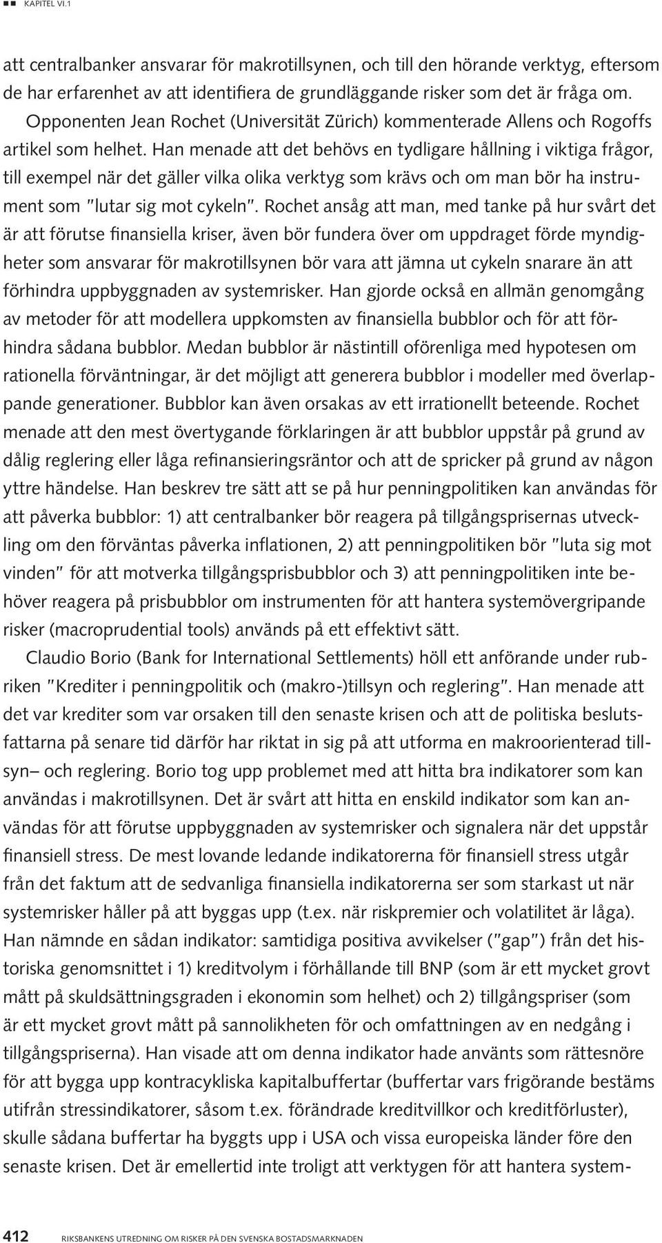 Han menade att det behövs en tydligare hållning i viktiga frågor, till exempel när det gäller vilka olika verktyg som krävs och om man bör ha instrument som lutar sig mot cykeln.