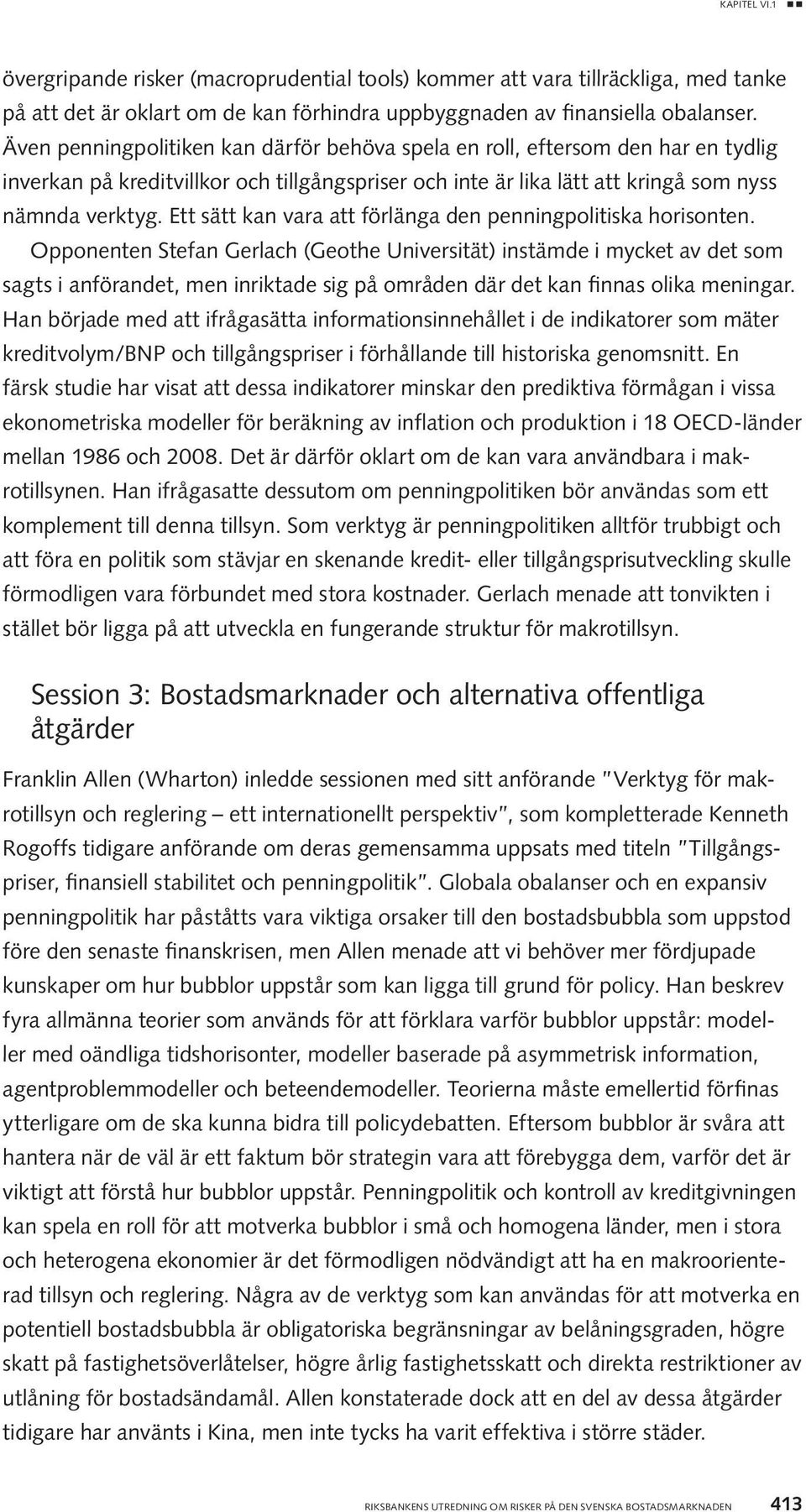 Ett sätt kan vara att förlänga den penningpolitiska horisonten.