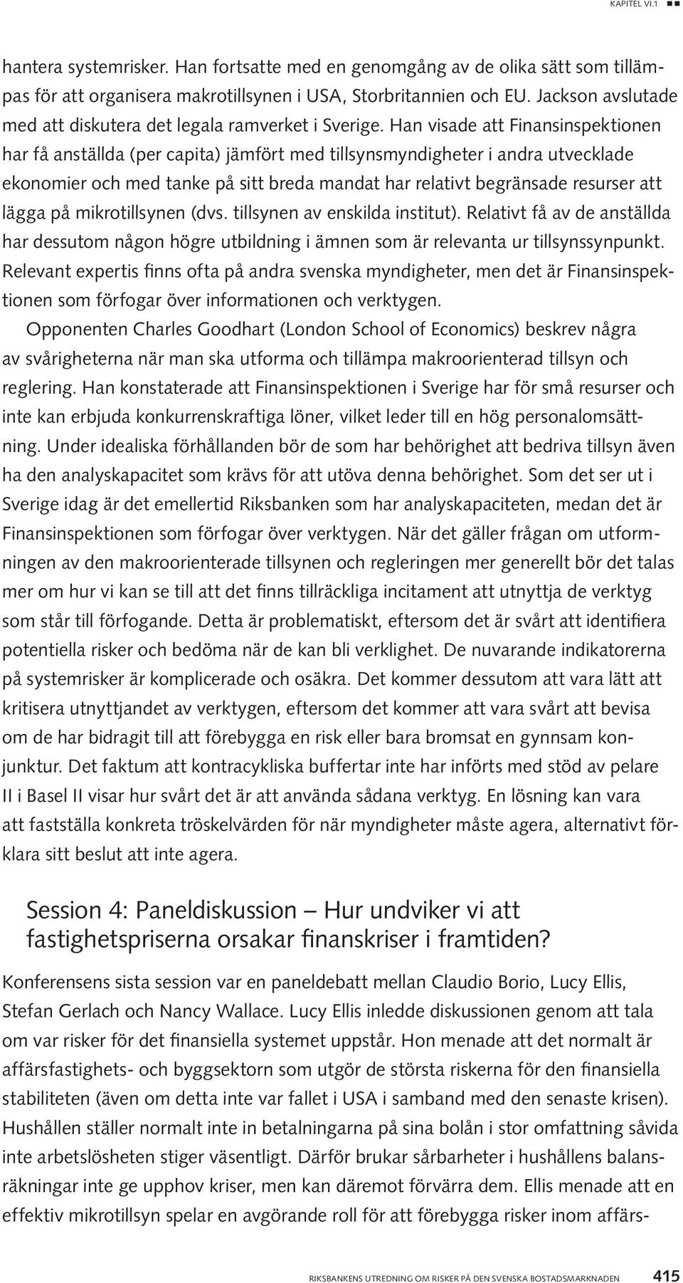 Han visade att Finansinspektionen har få anställda (per capita) jämfört med tillsynsmyndigheter i andra utvecklade ekonomier och med tanke på sitt breda mandat har relativt begränsade resurser att