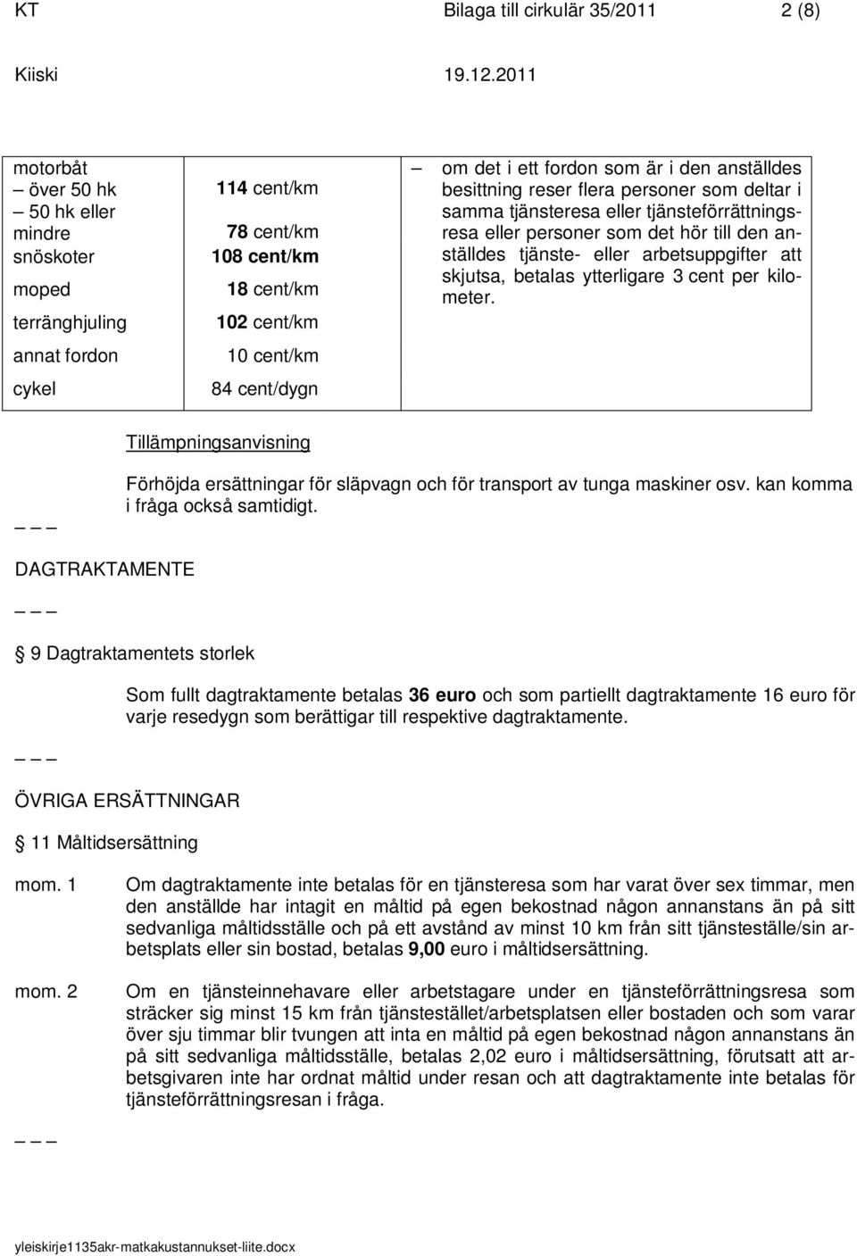 tjänste- eller arbetsuppgifter att skjutsa, betalas ytterligare 3 cent per kilometer. Tillämpningsanvisning Förhöjda ersättningar för släpvagn och för transport av tunga maskiner osv.