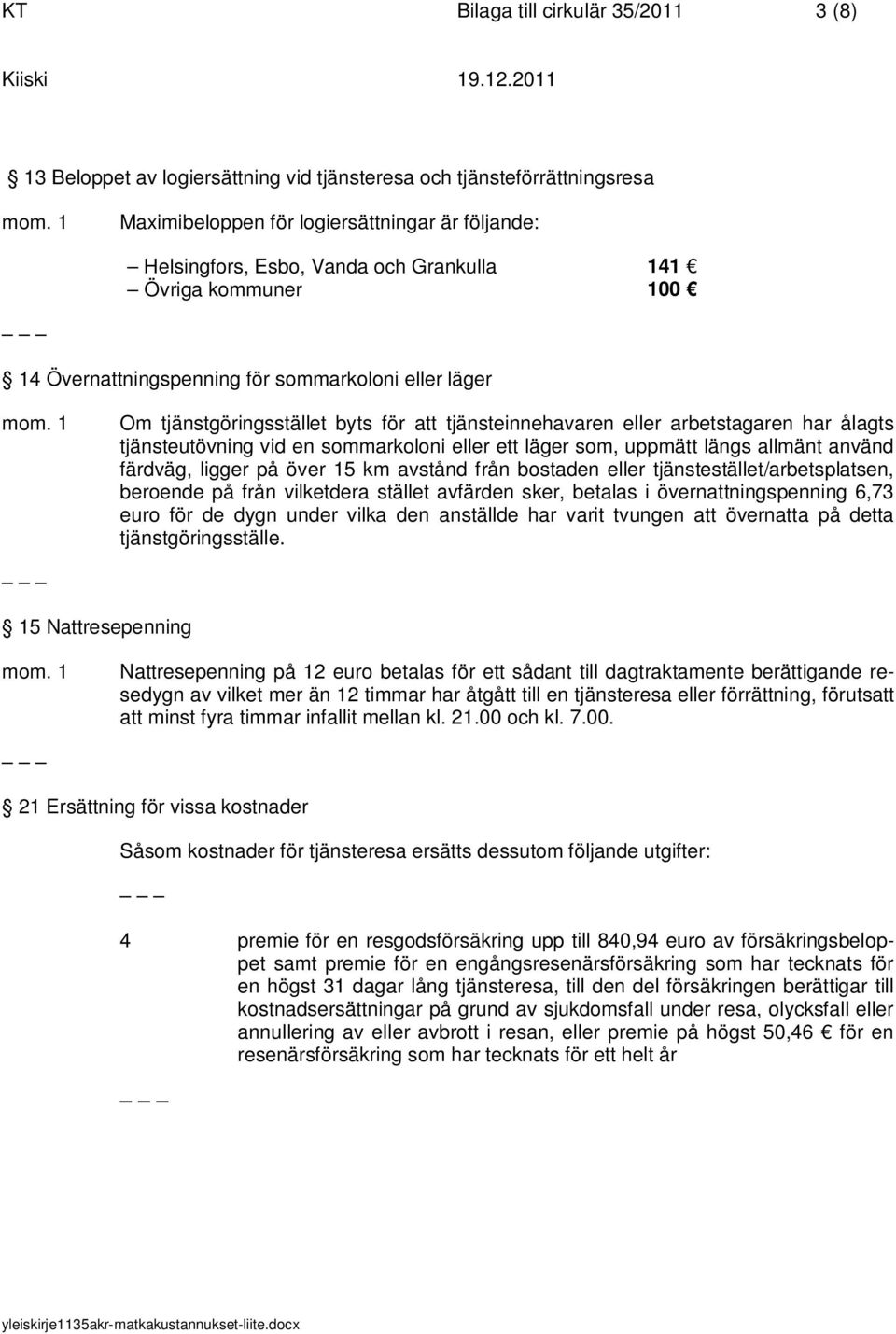 1 Om tjänstgöringsstället byts för att tjänsteinnehavaren eller arbetstagaren har ålagts tjänsteutövning vid en sommarkoloni eller ett läger som, uppmätt längs allmänt använd färdväg, ligger på över