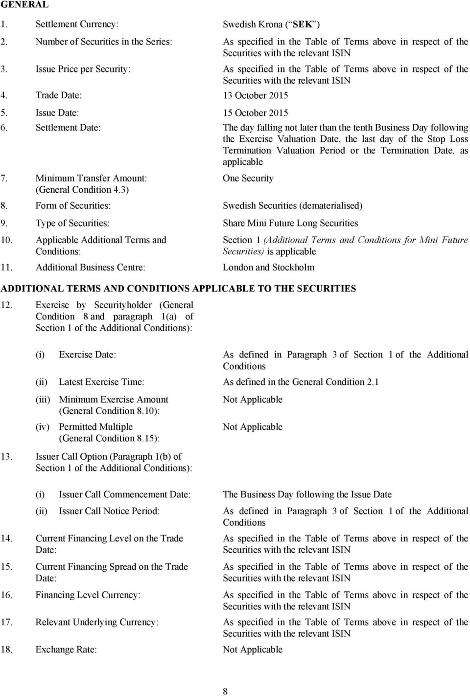 3) Form of Securities: Type of Securities: Applicable Additional Terms and Conditions: As specified in the Table of Terms above in respect of the Securities with the relevant ISIN As specified in the