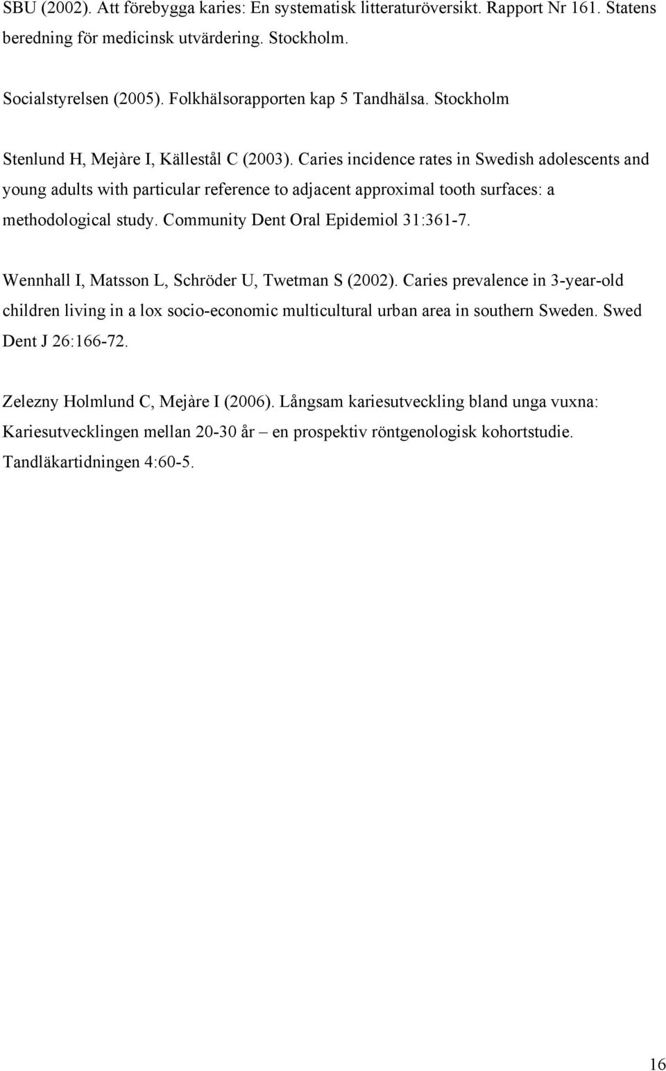 Caries incidence rates in Swedish adolescents and young adults with particular reference to adjacent approximal tooth surfaces: a methodological study. Community Dent Oral Epidemiol 31:361-7.