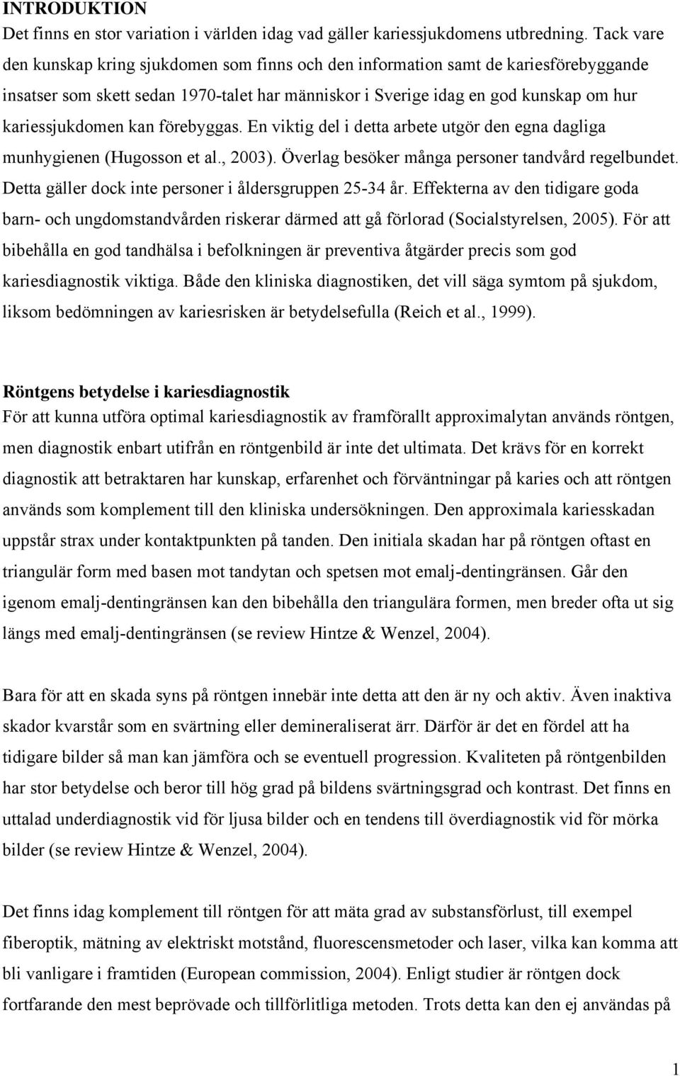 kan förebyggas. En viktig del i detta arbete utgör den egna dagliga munhygienen (Hugosson et al., 2003). Överlag besöker många personer tandvård regelbundet.