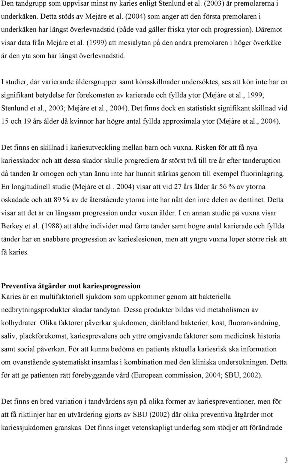 (1999) att mesialytan på den andra premolaren i höger överkäke är den yta som har längst överlevnadstid.