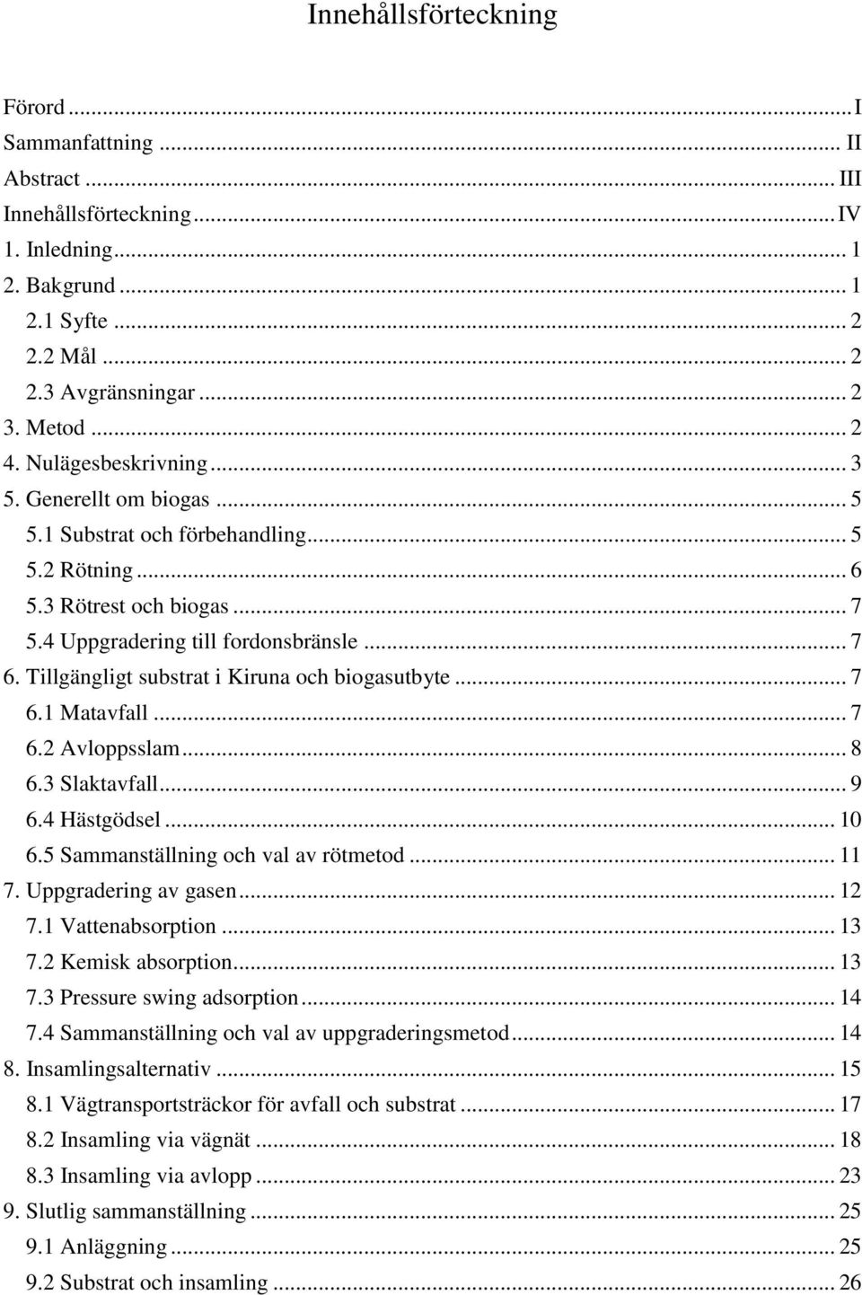 Tillgängligt substrat i Kiruna och biogasutbyte... 7 6.1 Matavfall... 7 6.2 Avloppsslam... 8 6.3 Slaktavfall... 9 6.4 Hästgödsel... 10 6.5 Sammanställning och val av rötmetod... 11 7.