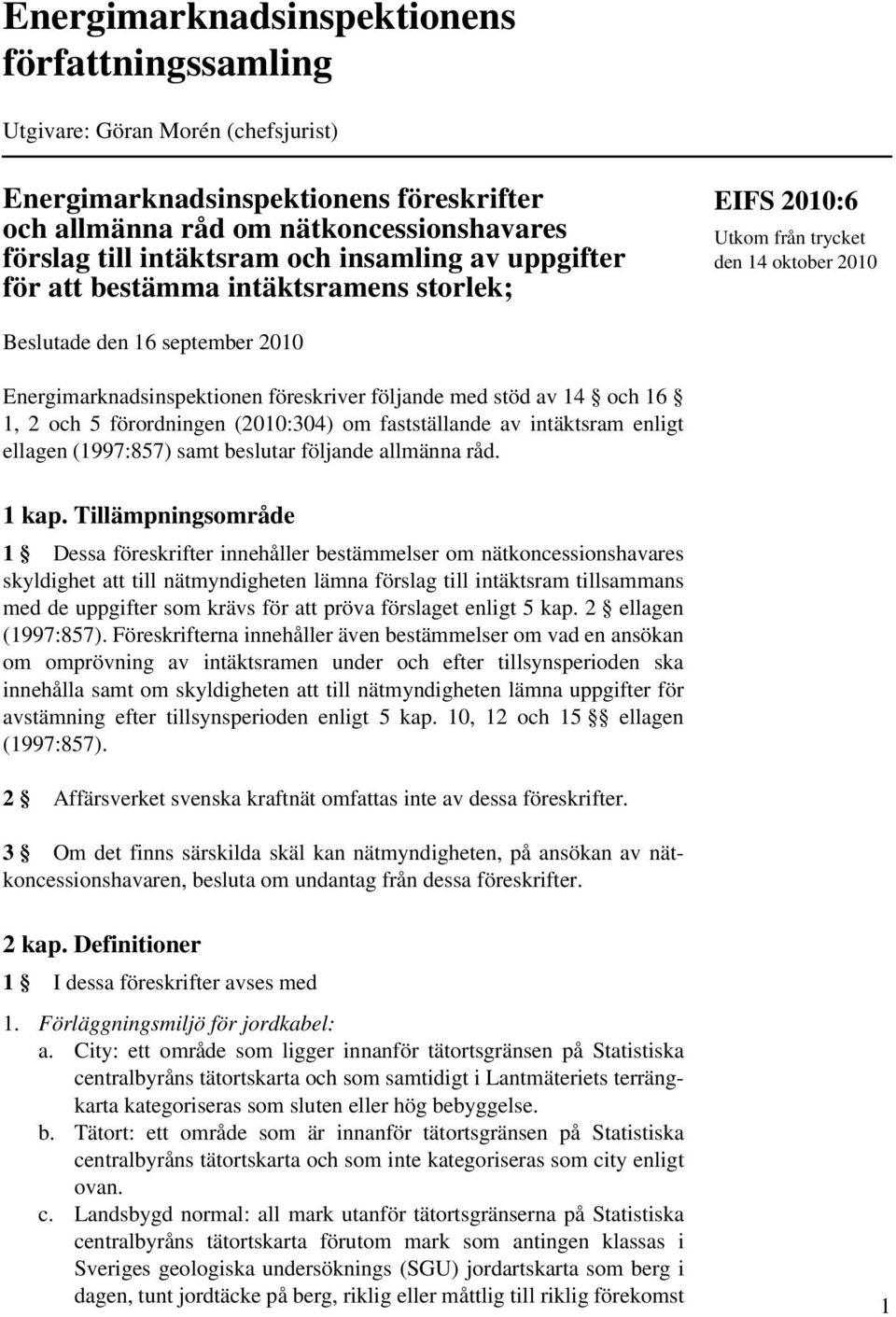 stöd av 14 och 16 1, 2 och 5 förordningen (2010:304) om fastställande av intäktsram enligt ellagen (1997:857) samt beslutar följande allmänna råd. 1 kap.