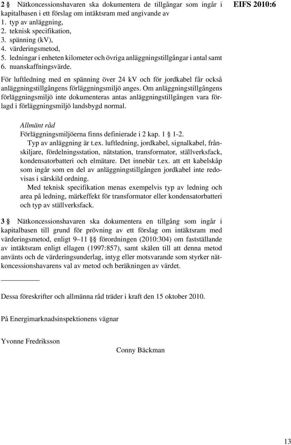 För luftledning med en spänning över 24 kv och för jordkabel får också anläggningstillgångens förläggningsmiljö anges.