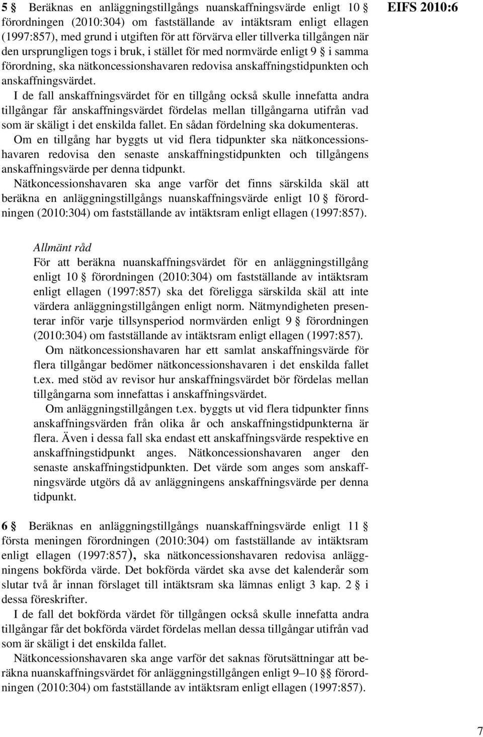 I de fall anskaffningsvärdet för en tillgång också skulle innefatta andra tillgångar får anskaffningsvärdet fördelas mellan tillgångarna utifrån vad som är skäligt i det enskilda fallet.