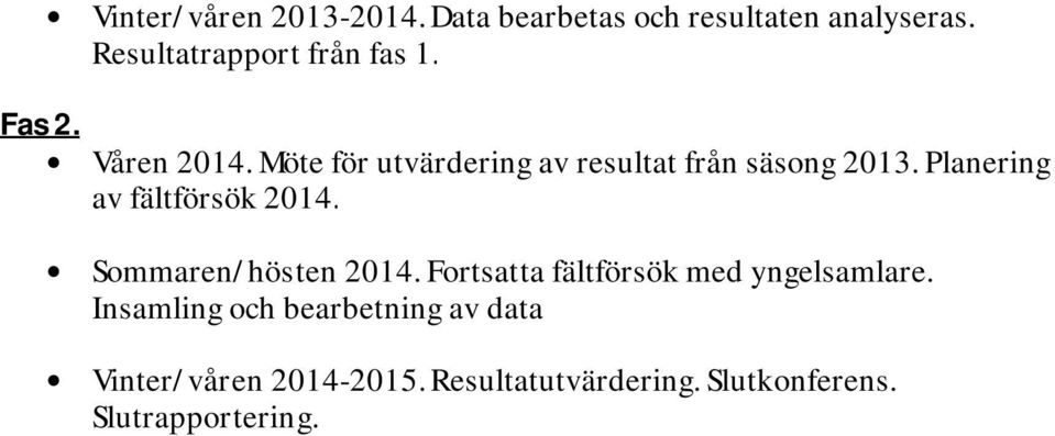 Möte för utvärdering av resultat från säsong 2013. Planering av fältförsök 2014.