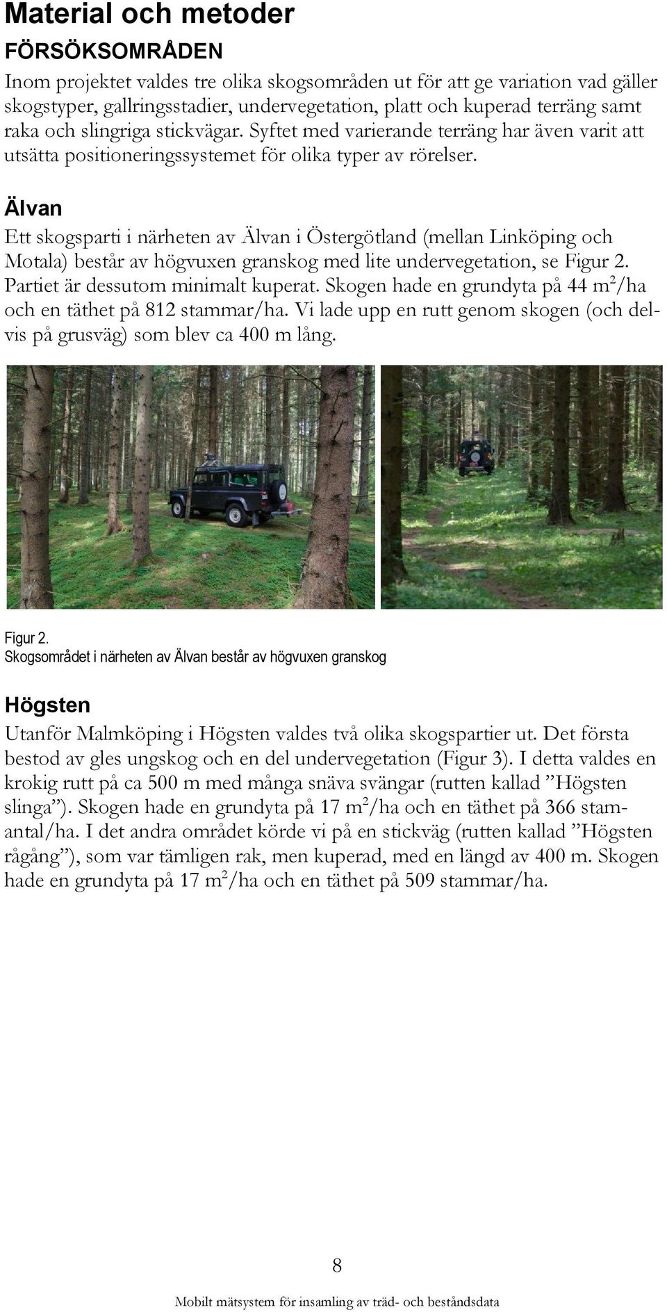 Älvan Ett skogsparti i närheten av Älvan i Östergötland (mellan Linköping och Motala) består av högvuxen granskog med lite undervegetation, se Figur 2. Partiet är dessutom minimalt kuperat.