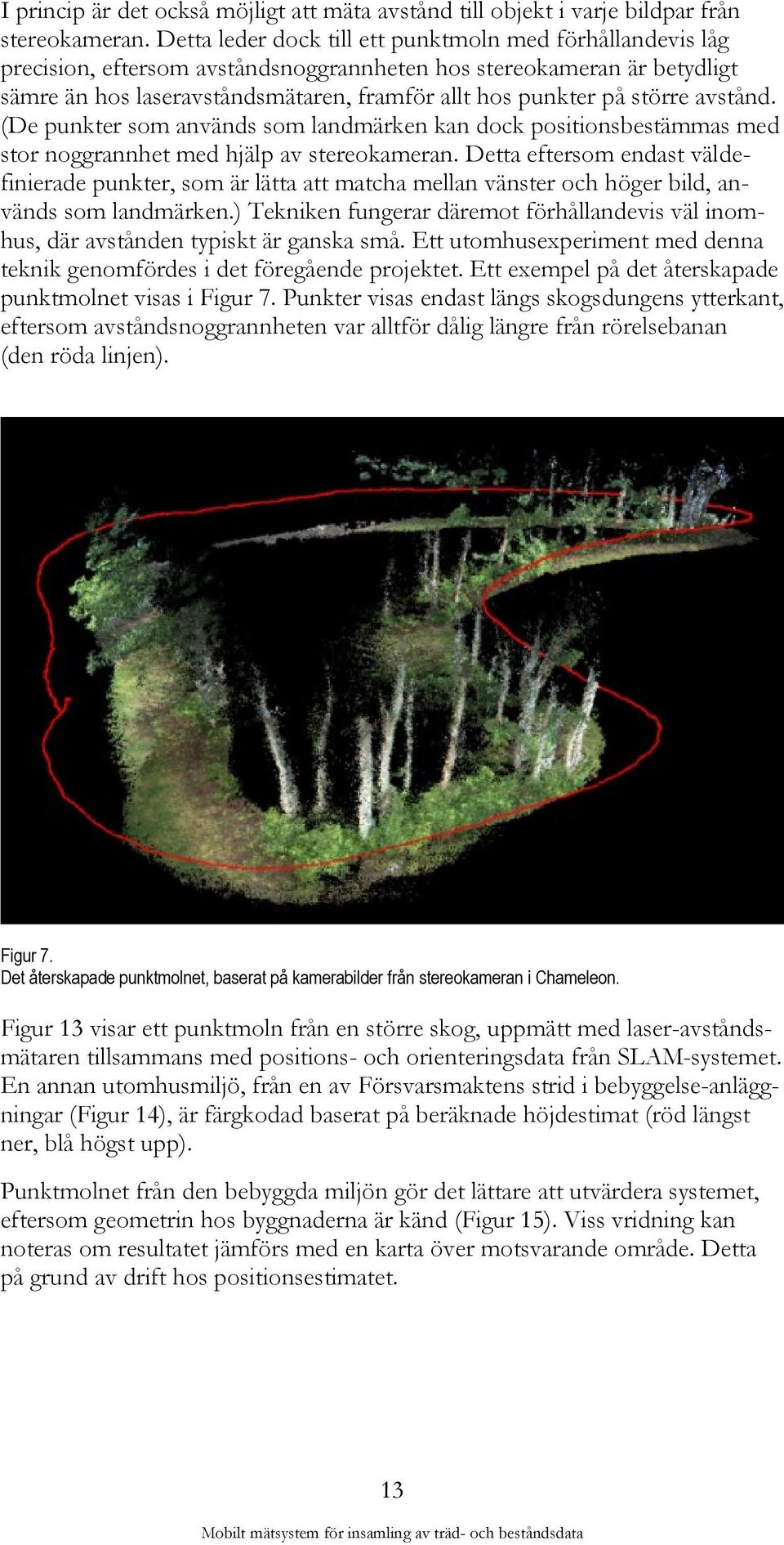större avstånd. (De punkter som används som landmärken kan dock positionsbestämmas med stor noggrannhet med hjälp av stereokameran.