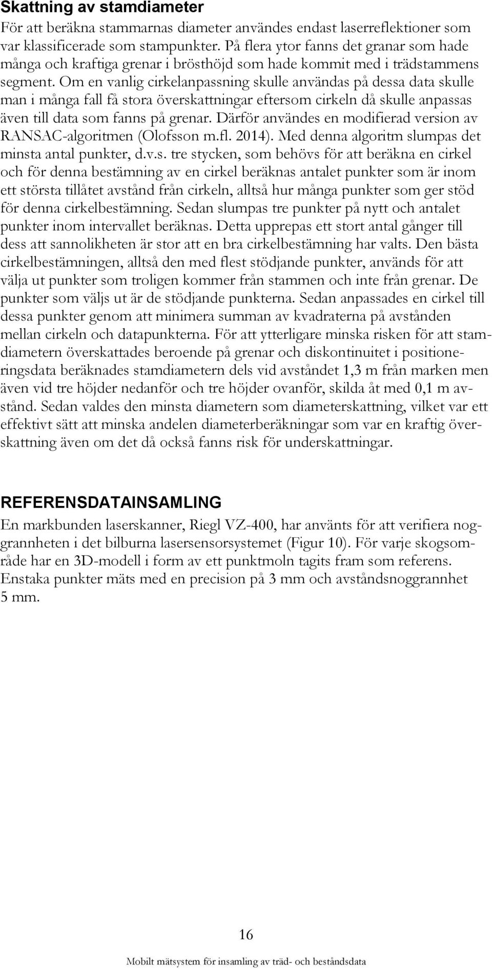 Om en vanlig cirkelanpassning skulle användas på dessa data skulle man i många fall få stora överskattningar eftersom cirkeln då skulle anpassas även till data som fanns på grenar.