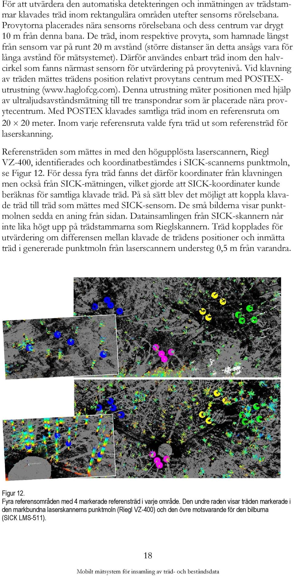 De träd, inom respektive provyta, som hamnade längst från sensorn var på runt 20 m avstånd (större distanser än detta ansågs vara för långa avstånd för mätsystemet).