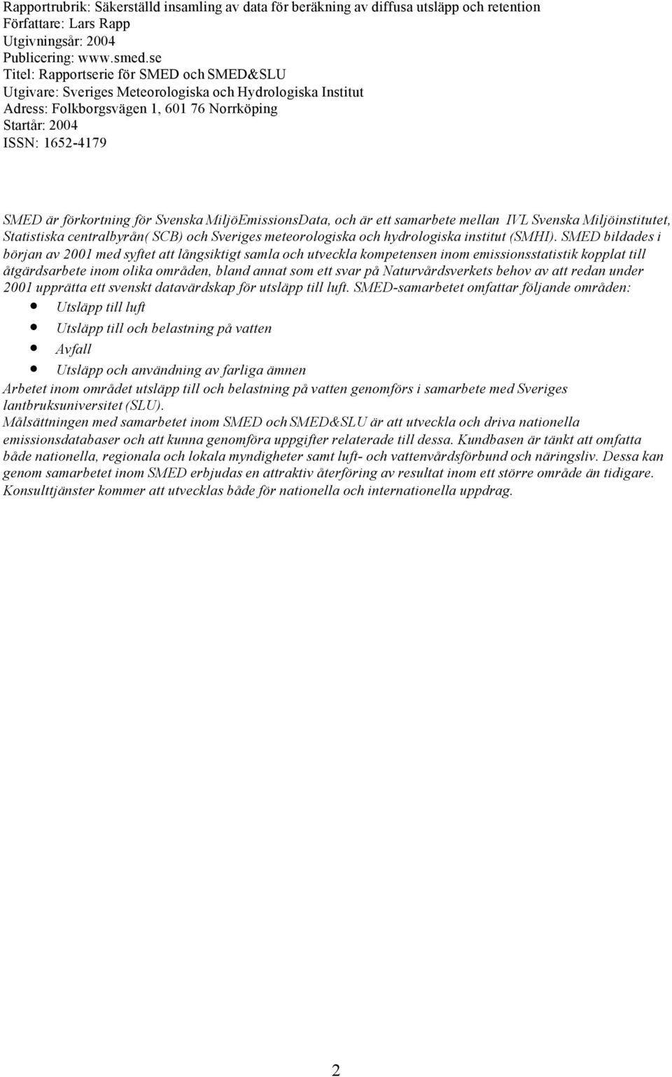 för Svenska MiljöEmissionsData, och är ett samarbete mellan IVL Svenska Miljöinstitutet, Statistiska centralbyrån( SCB) och Sveriges meteorologiska och hydrologiska institut (SMHI).