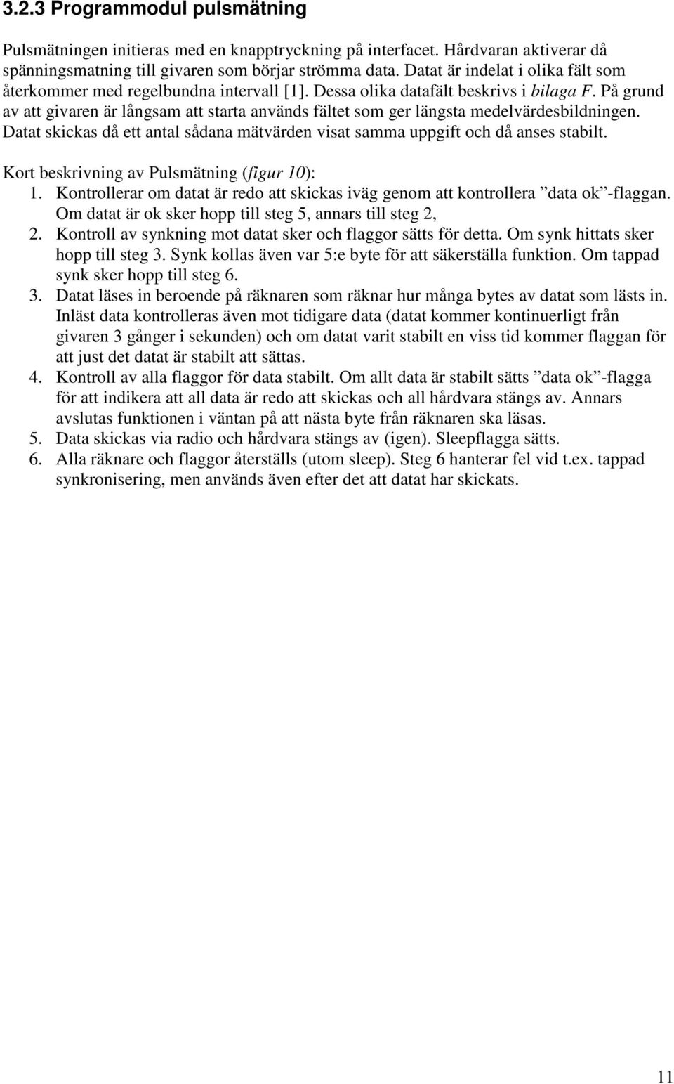 På grund av att givaren är långsam att starta används fältet som ger längsta medelvärdesbildningen. Datat skickas då ett antal sådana mätvärden visat samma uppgift och då anses stabilt.