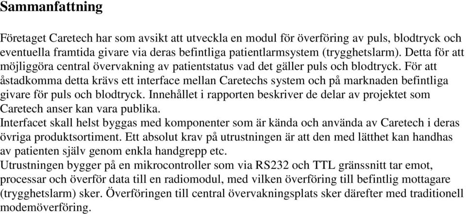 För att åstadkomma detta krävs ett interface mellan Caretechs system och på marknaden befintliga givare för puls och blodtryck.