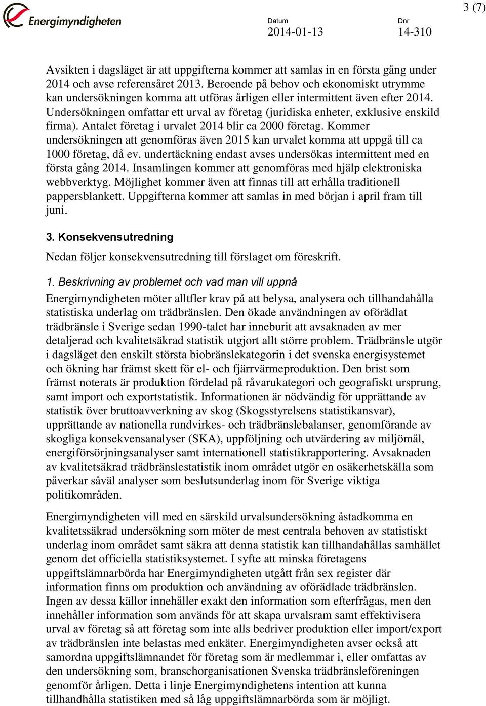 Undersökningen omfattar ett urval av företag (juridiska enheter, exklusive enskild firma). Antalet företag i urvalet 2014 blir ca 2000 företag.