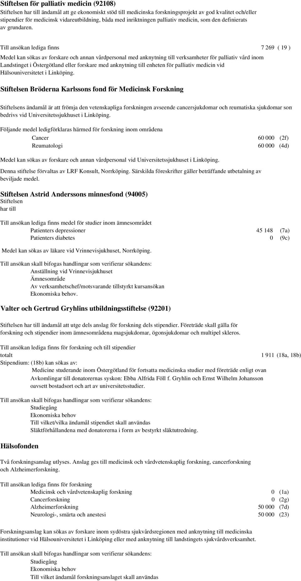 Till ansökan lediga finns 7 269 ( 19 ) Medel kan sökas av forskare och annan vårdpersonal med anknytning till verksamheter för palliativ vård inom Landstinget i Östergötland eller forskare med