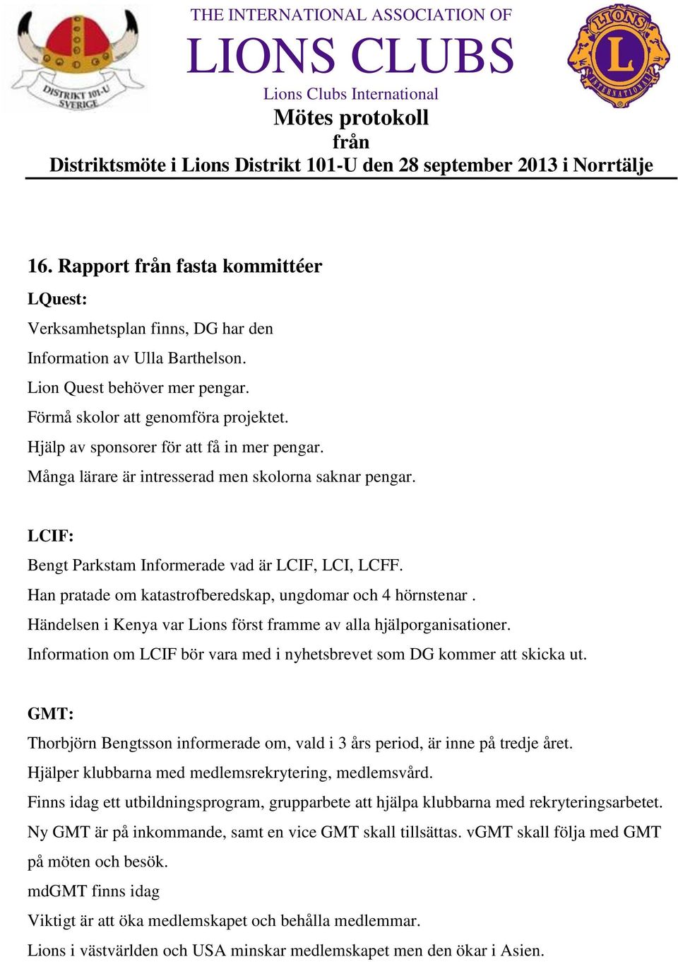 Han pratade om katastrofberedskap, ungdomar och 4 hörnstenar. Händelsen i Kenya var Lions först framme av alla hjälporganisationer.