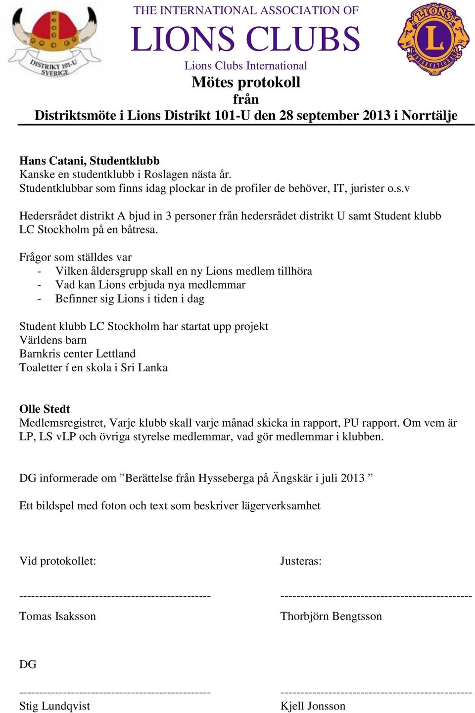 projekt Världens barn Barnkris center Lettland Toaletter í en skola i Sri Lanka Olle Stedt Medlemsregistret, Varje klubb skall varje månad skicka in rapport, PU rapport.